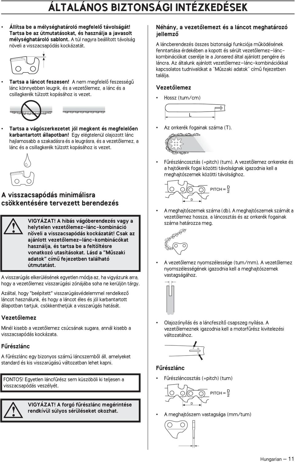 Tartsa a láncot feszesen A nem megfelelœ feszességı lánc könnyebben leugrik, és a vezetœlemez, a lánc és a csillagkerék túlzott kopásához is vezet.