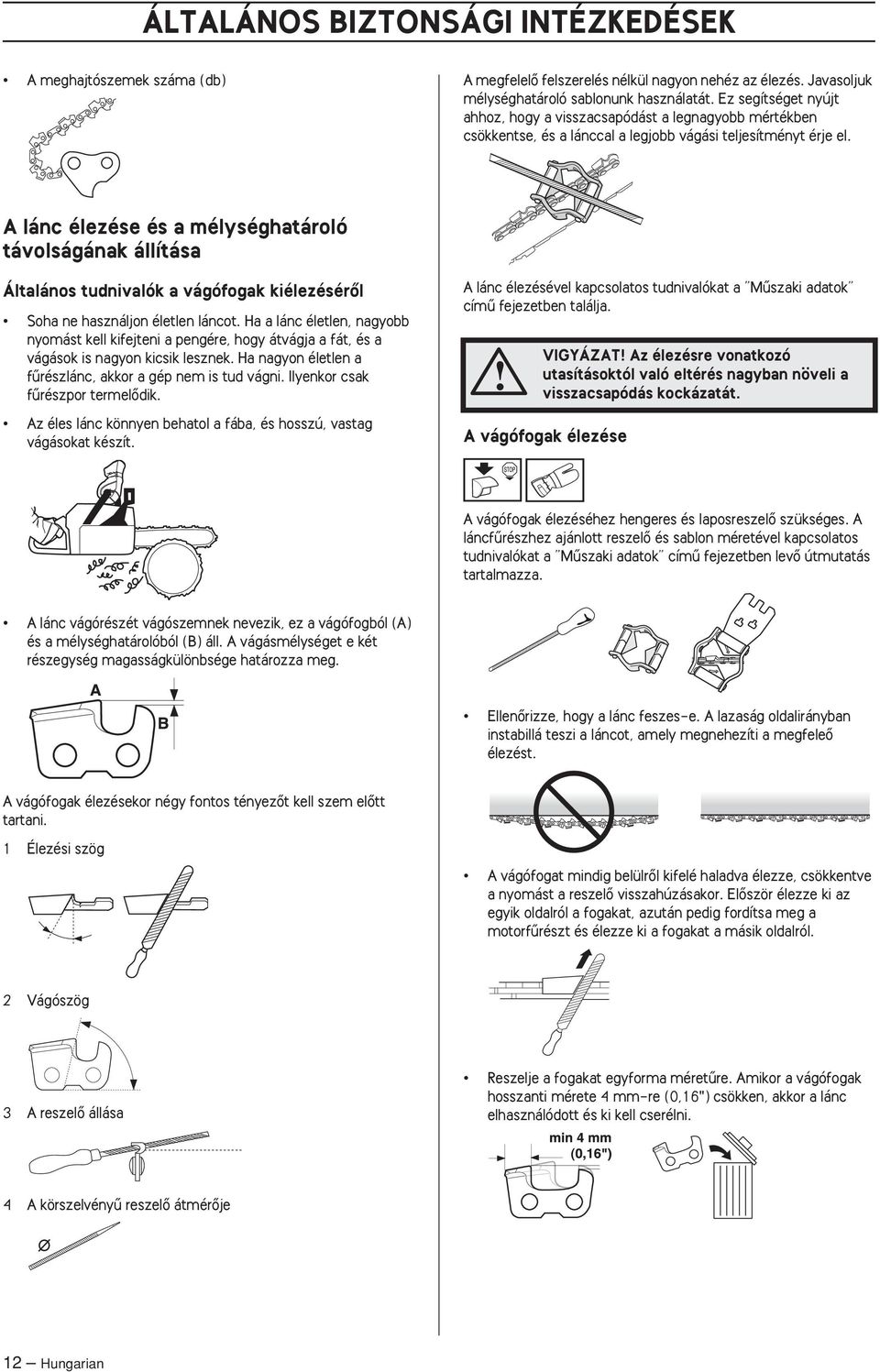 A lánc élezése és a mélységhatároló távolságának állítása Általános tudnivalók a vágófogak kiélezésérœl Soha ne használjon életlen láncot.