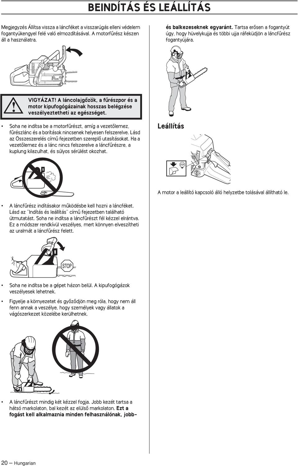 VIGYÁZAT A láncolajgœzök, a fırészpor és a motor kipufogógázainak hosszas belégzése veszélyeztetheti az egészséget.