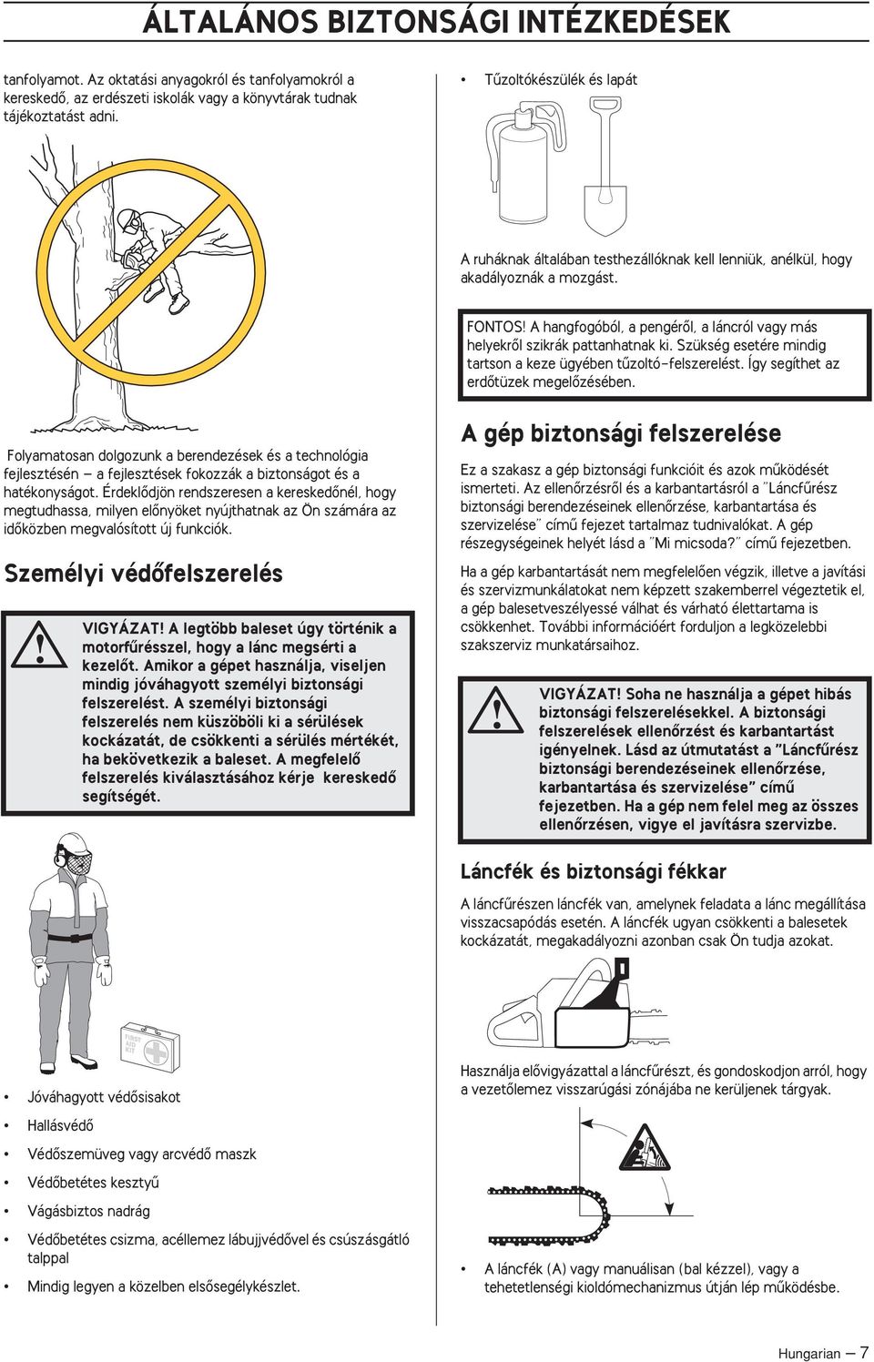 FONTOS A hangfogóból, a pengérœl, a láncról vagy más helyekrœl szikrák pattanhatnak ki. Szükség esetére mindig tartson a keze ügyében tızoltó-felszerelést. Így segíthet az erdœtüzek megelœzésében.