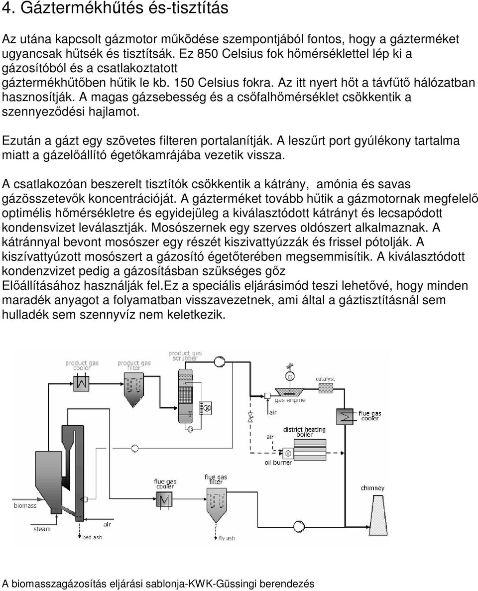 A magas gázsebesség és a csıfalhımérséklet csökkentik a szennyezıdési hajlamot. Ezután a gázt egy szövetes filteren portalanítják.