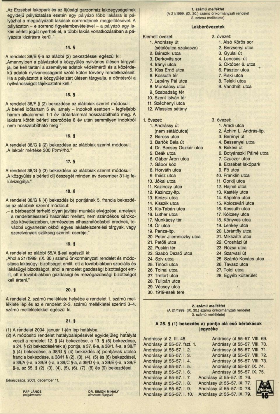 A rendelet 38/B -a az alábbi (2) bekezdéssel egészül ki: Amennyiben a pályázatot a közgyűlés nyilvános ülésen tárgyalja, be kell tartani a személyes adatok védelméről és a közérdekű adatok