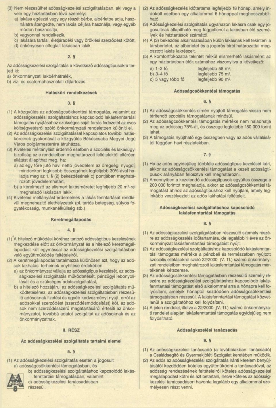 Az adósságkezelési szolgáltatás a következő adósságtípusokra terjed ki: a) önkormányzati lakbérhátralék, b) víz- és csatornahasználati díjtartozás. Hatásköri rendelkezések 3.