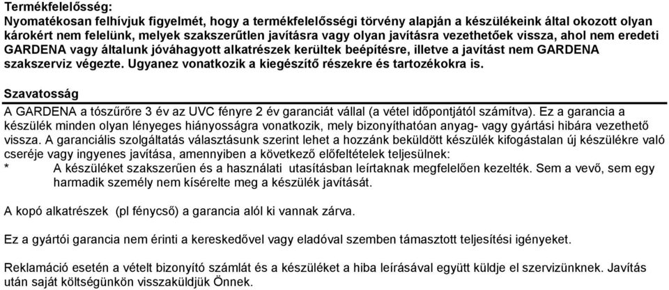 Ugyanez vonatkozik a kiegészítő részekre és tartozékokra is. Szavatosság A GARDENA a tószűrőre 3 év az UVC fényre 2 év garanciát vállal (a vétel időpontjától számítva).