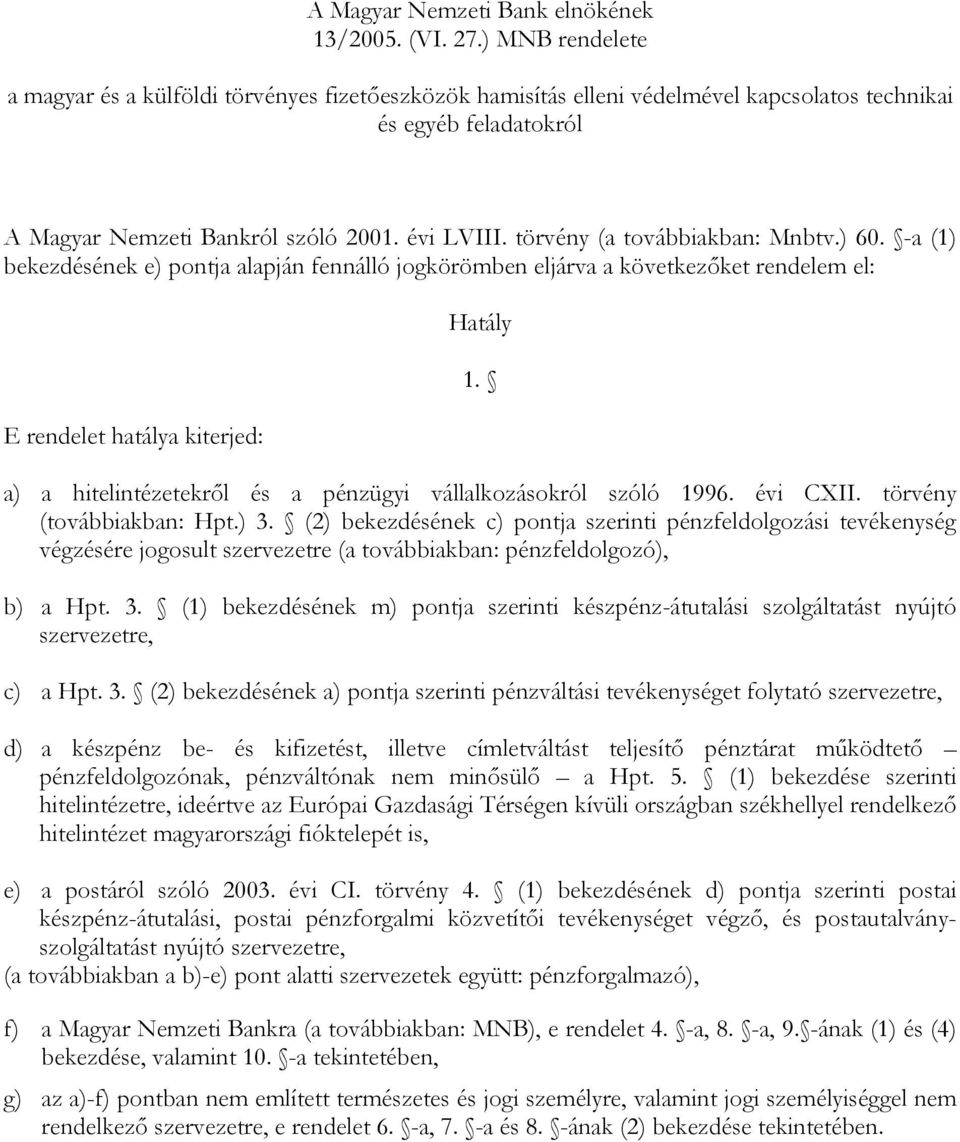 törvény (a továbbiakban: Mnbtv.) 60. -a (1) bekezdésének e) pontja alapján fennálló jogkörömben eljárva a következőket rendelem el: E rendelet hatálya kiterjed: Hatály 1.