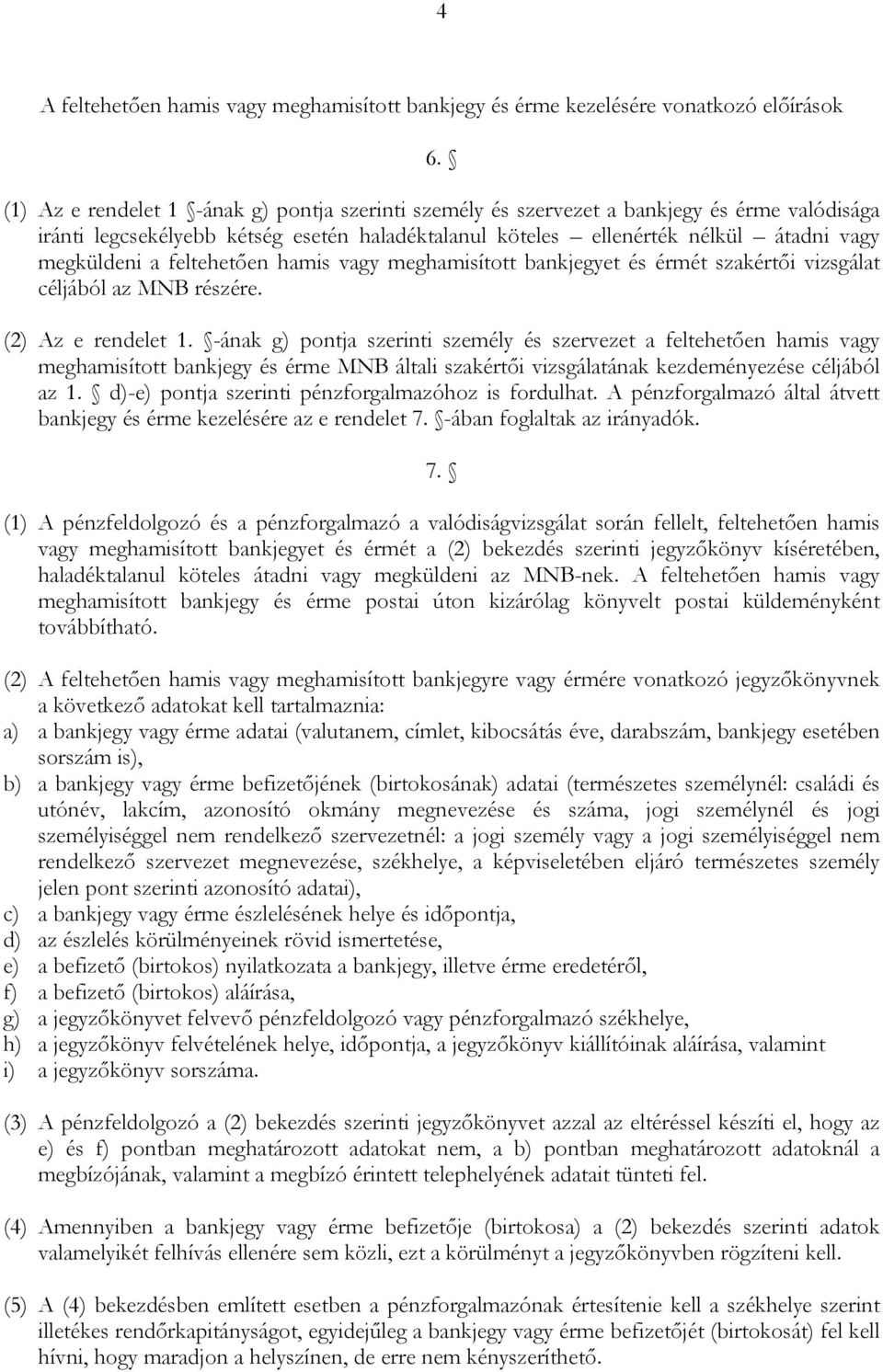 feltehetően hamis vagy meghamisított bankjegyet és érmét szakértői vizsgálat céljából az MNB részére. (2) Az e rendelet 1.