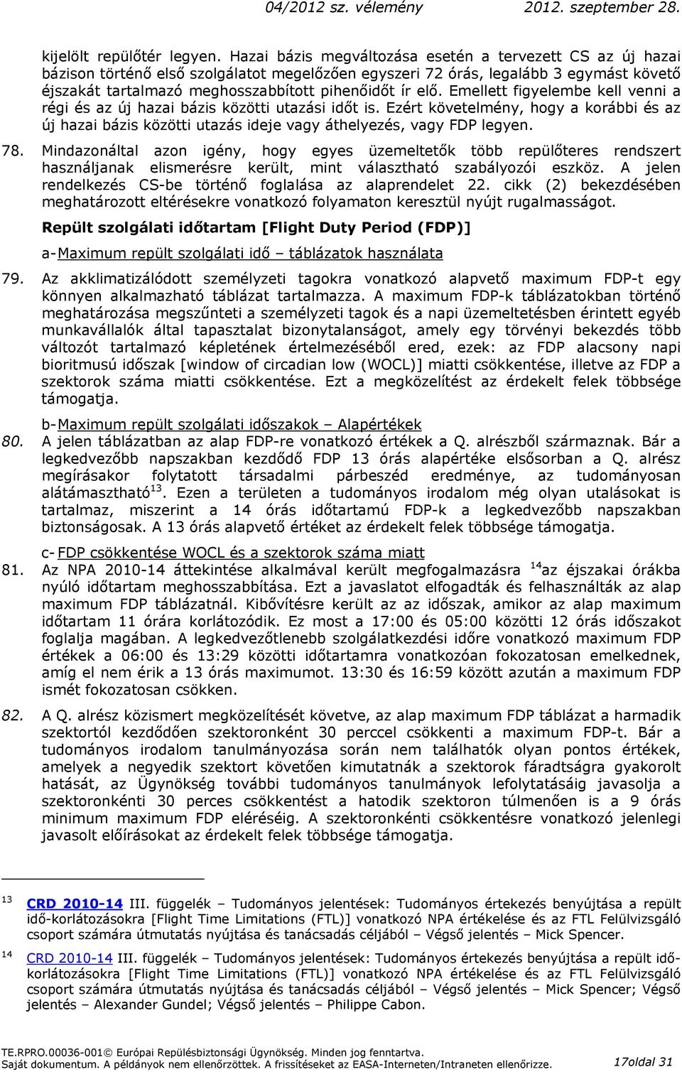 elő. Emellett figyelembe kell venni a régi és az új hazai bázis közötti utazási időt is. Ezért követelmény, hogy a korábbi és az új hazai bázis közötti utazás ideje vagy áthelyezés, vagy FDP legyen.