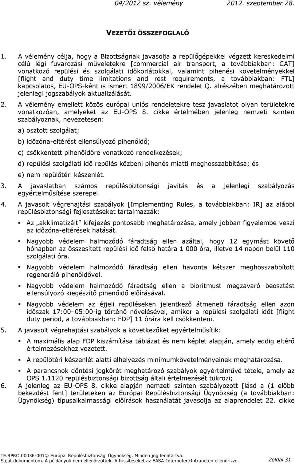 időkorlátokkal, valamint pihenési követelményekkel [flight and duty time limitations and rest requirements, a továbbiakban: FTL] kapcsolatos, EU-OPS-ként is ismert 1899/2006/EK rendelet Q.