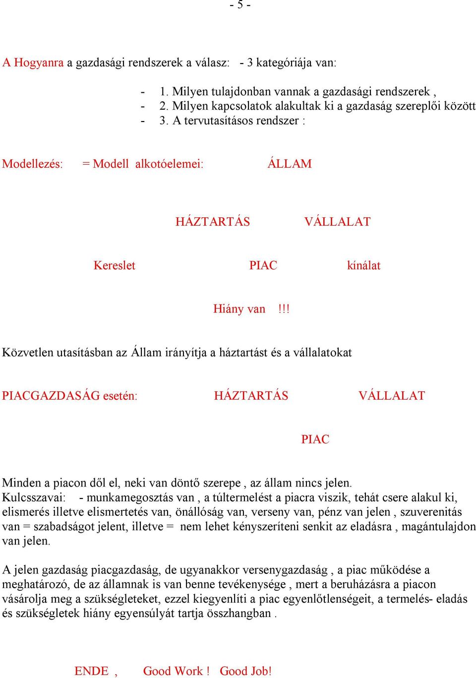 !! Közvetlen utasításban az Állam irányítja a háztartást és a vállalatokat PIACGAZDASÁG esetén: HÁZTARTÁS VÁLLALAT PIAC Minden a piacon dől el, neki van döntő szerepe, az állam nincs jelen.