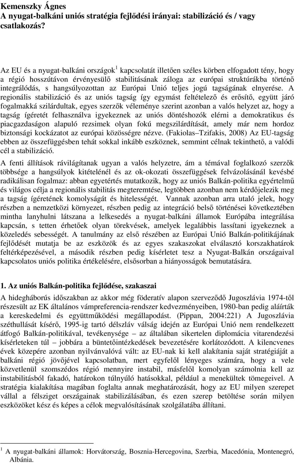 hangsúlyozottan az Európai Unió teljes jogú tagságának elnyerése.