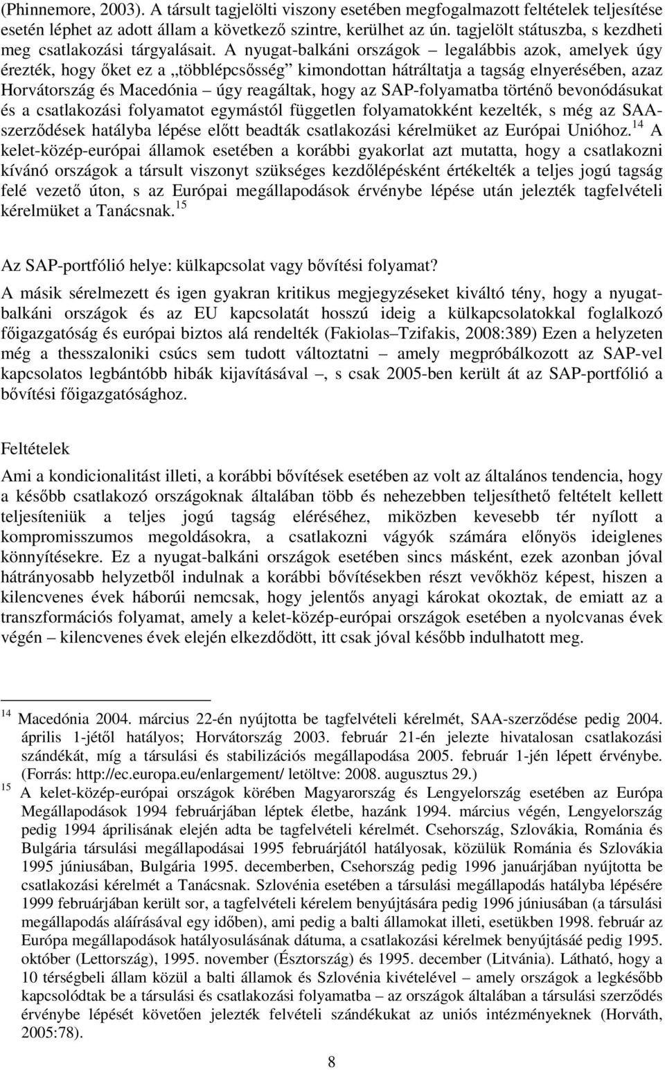 A nyugat-balkáni országok legalábbis azok, amelyek úgy érezték, hogy őket ez a többlépcsősség kimondottan hátráltatja a tagság elnyerésében, azaz Horvátország és Macedónia úgy reagáltak, hogy az