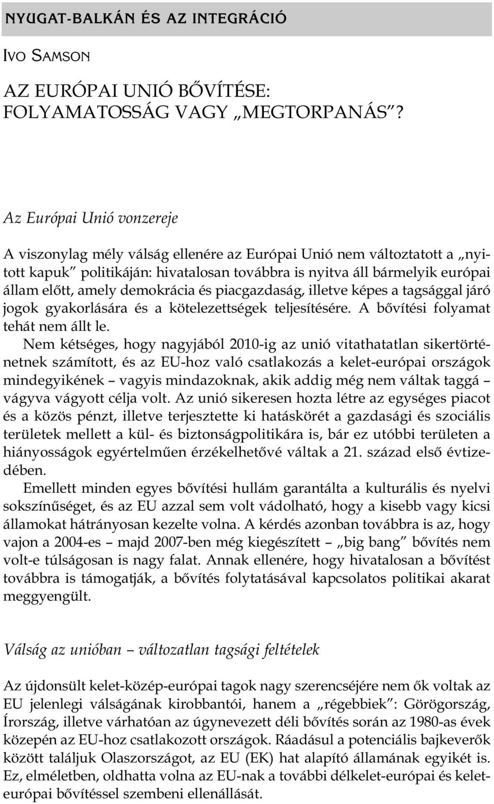 demokrácia és piacgazdaság, illetve képes a tagsággal járó jogok gyakorlására és a kötelezettségek teljesítésére. A bővítési folyamat tehát nem állt le.