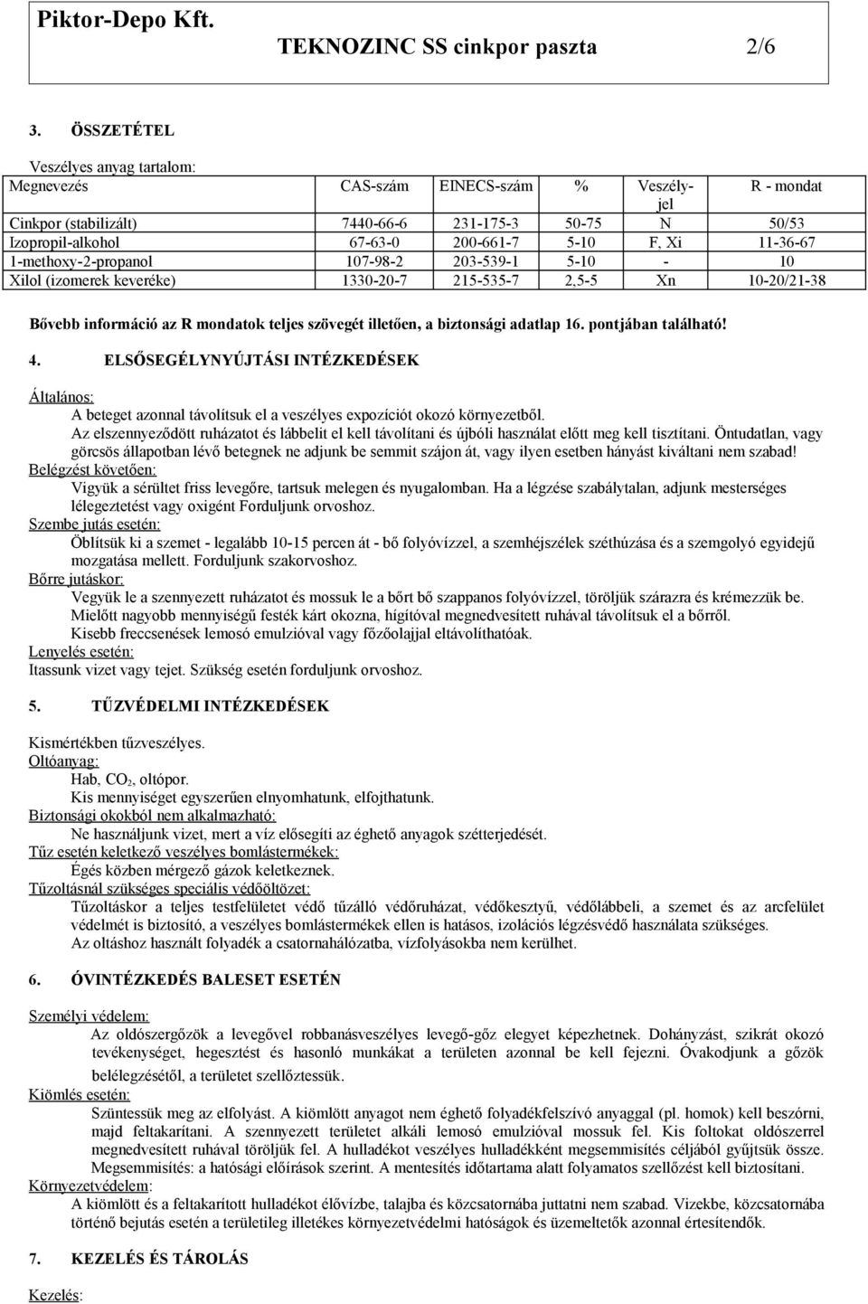 11-36-67 1-methoxy-2-propanol 107-98-2 203-539-1 5-10 - 10 Xilol (izomerek keveréke) 1330-20-7 215-535-7 2,5-5 Xn 10-20/21-38 Bővebb információ az R mondatok teljes szövegét illetően, a biztonsági