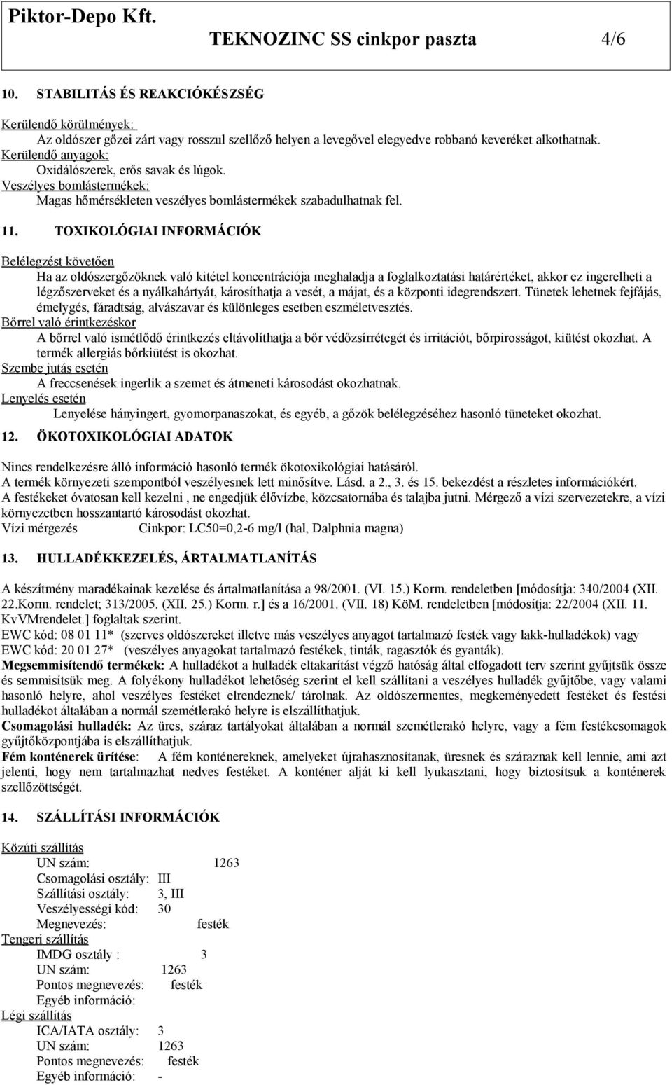 TOXIKOLÓGIAI INFORMÁCIÓK Belélegzést követően Ha az oldószergőzöknek való kitétel koncentrációja meghaladja a foglalkoztatási határértéket, akkor ez ingerelheti a légzőszerveket és a nyálkahártyát,