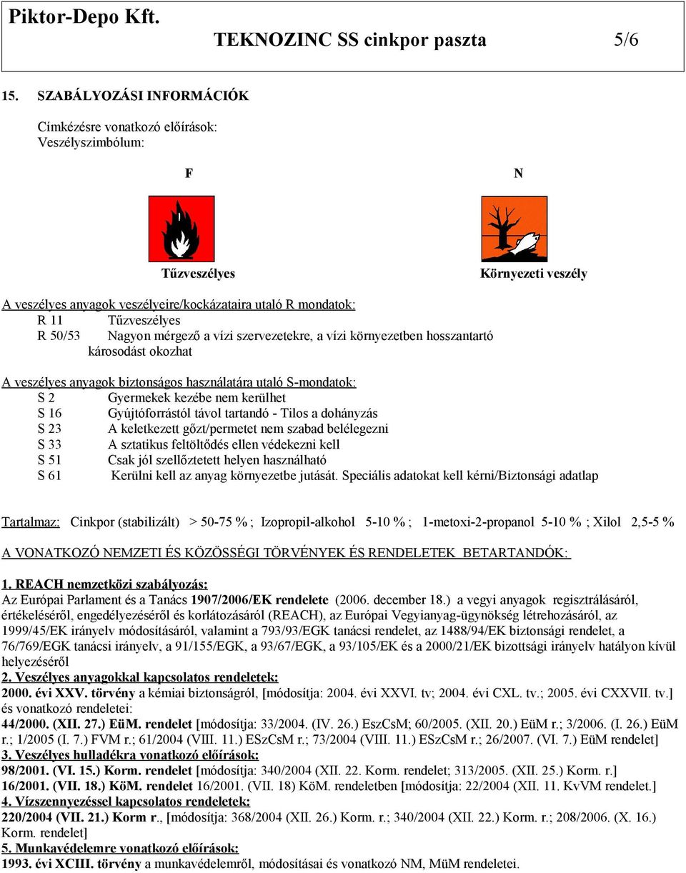 Nagyon mérgező a vízi szervezetekre, a vízi környezetben hosszantartó károsodást okozhat A veszélyes anyagok biztonságos használatára utaló S-mondatok: S 2 Gyermekek kezébe nem kerülhet S 16