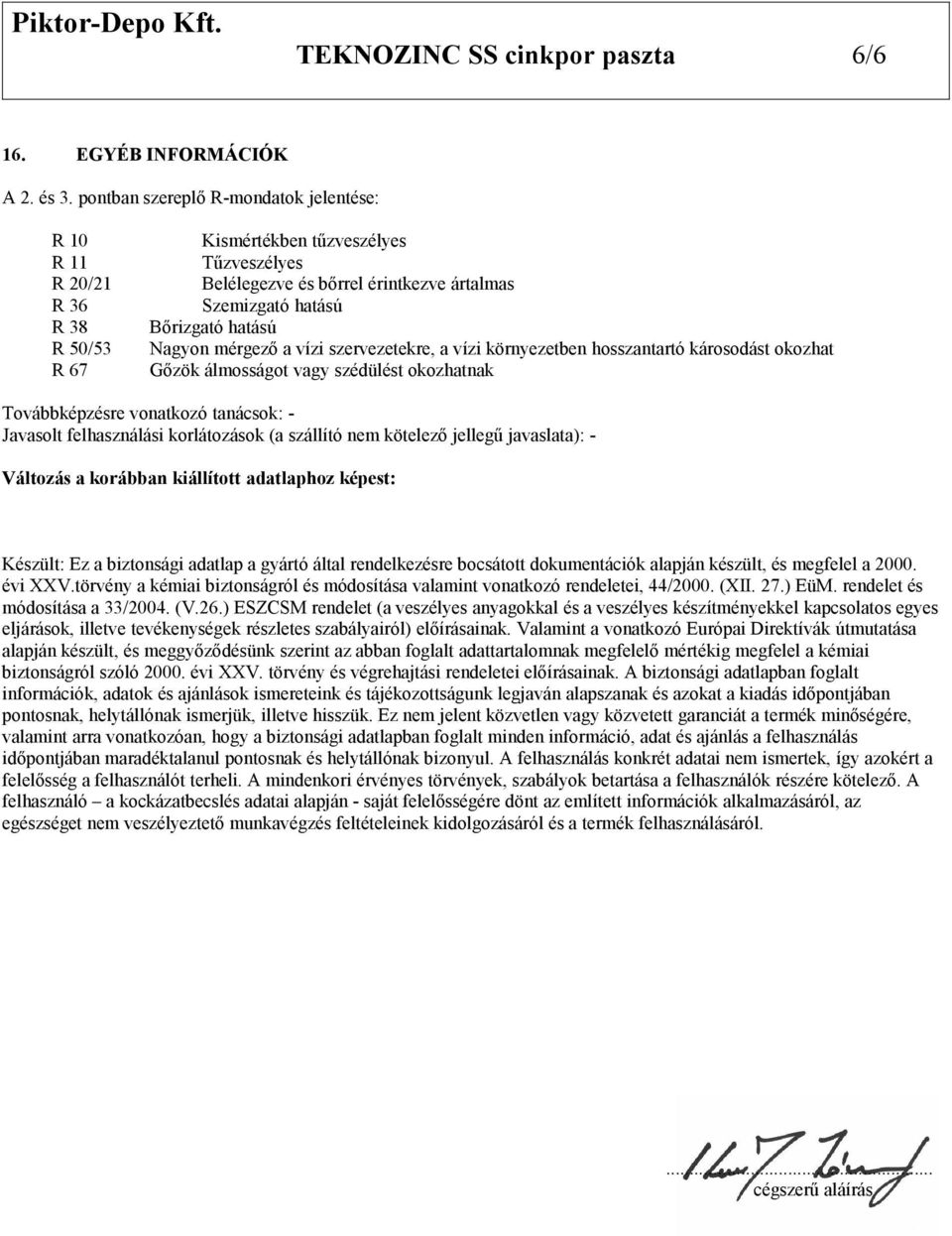 Nagyon mérgező a vízi szervezetekre, a vízi környezetben hosszantartó károsodást okozhat Gőzök álmosságot vagy szédülést okozhatnak Továbbképzésre vonatkozó tanácsok: - Javasolt felhasználási