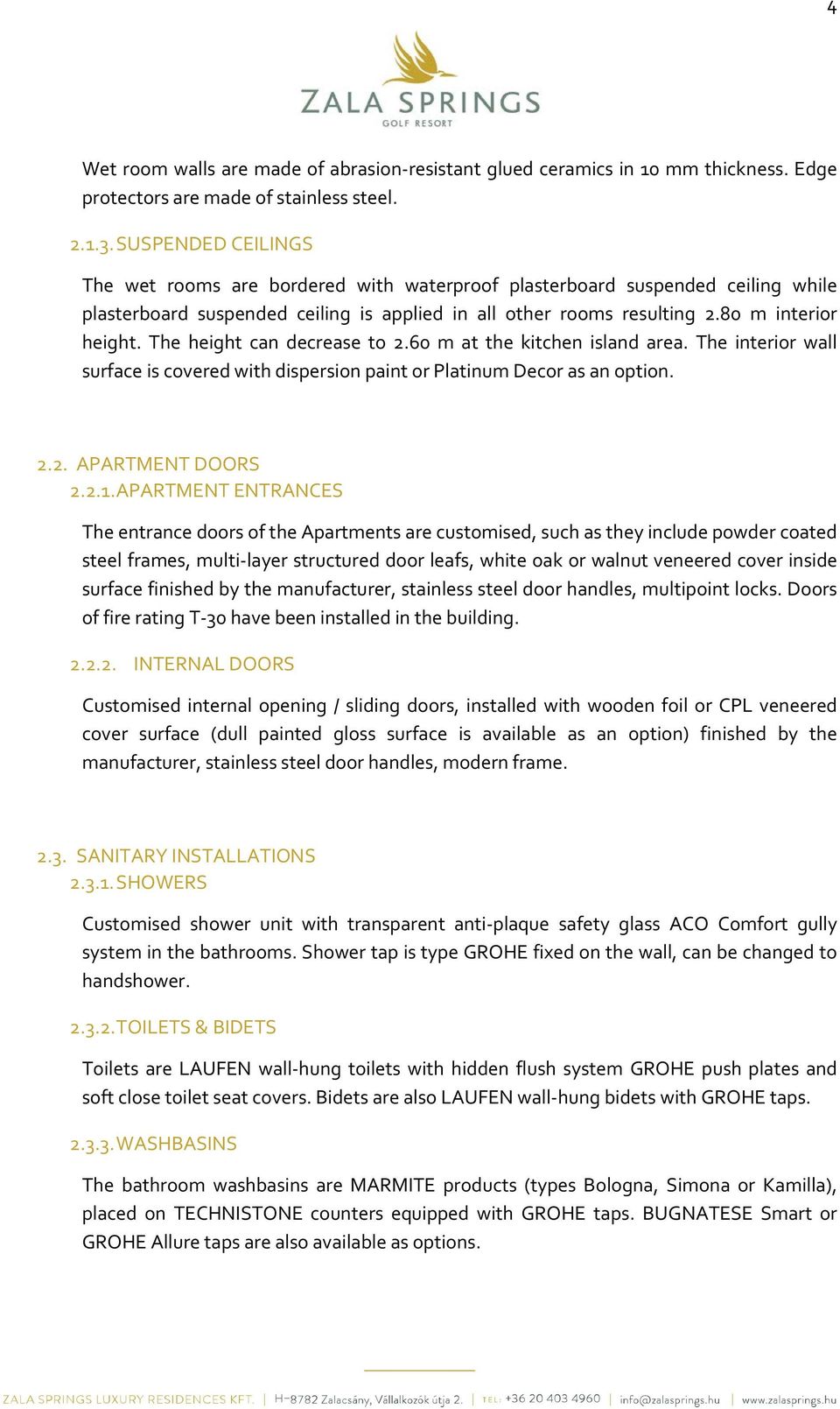 The height can decrease to 2.60 m at the kitchen island area. The interior wall surface is covered with dispersion paint or Platinum Decor as an option. 2.2. APARTMENT DOORS 2.2.1.
