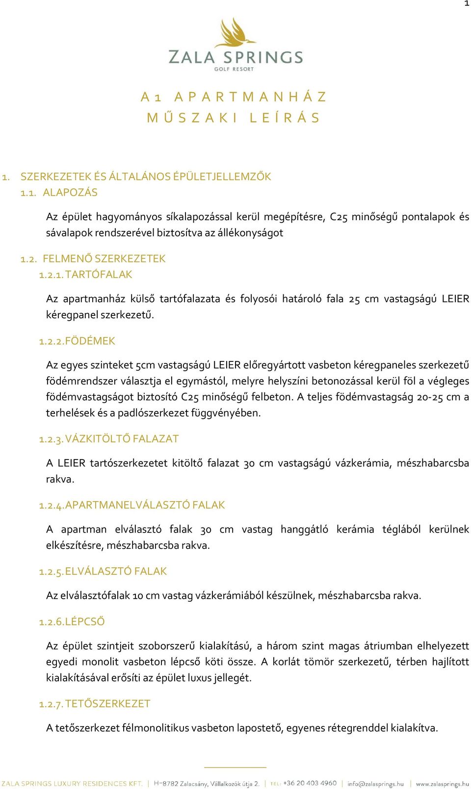 LEIER előregyártott vasbeton kéregpaneles szerkezetű födémrendszer választja el egymástól, melyre helyszíni betonozással kerül föl a végleges födémvastagságot biztosító C25 minőségű felbeton.