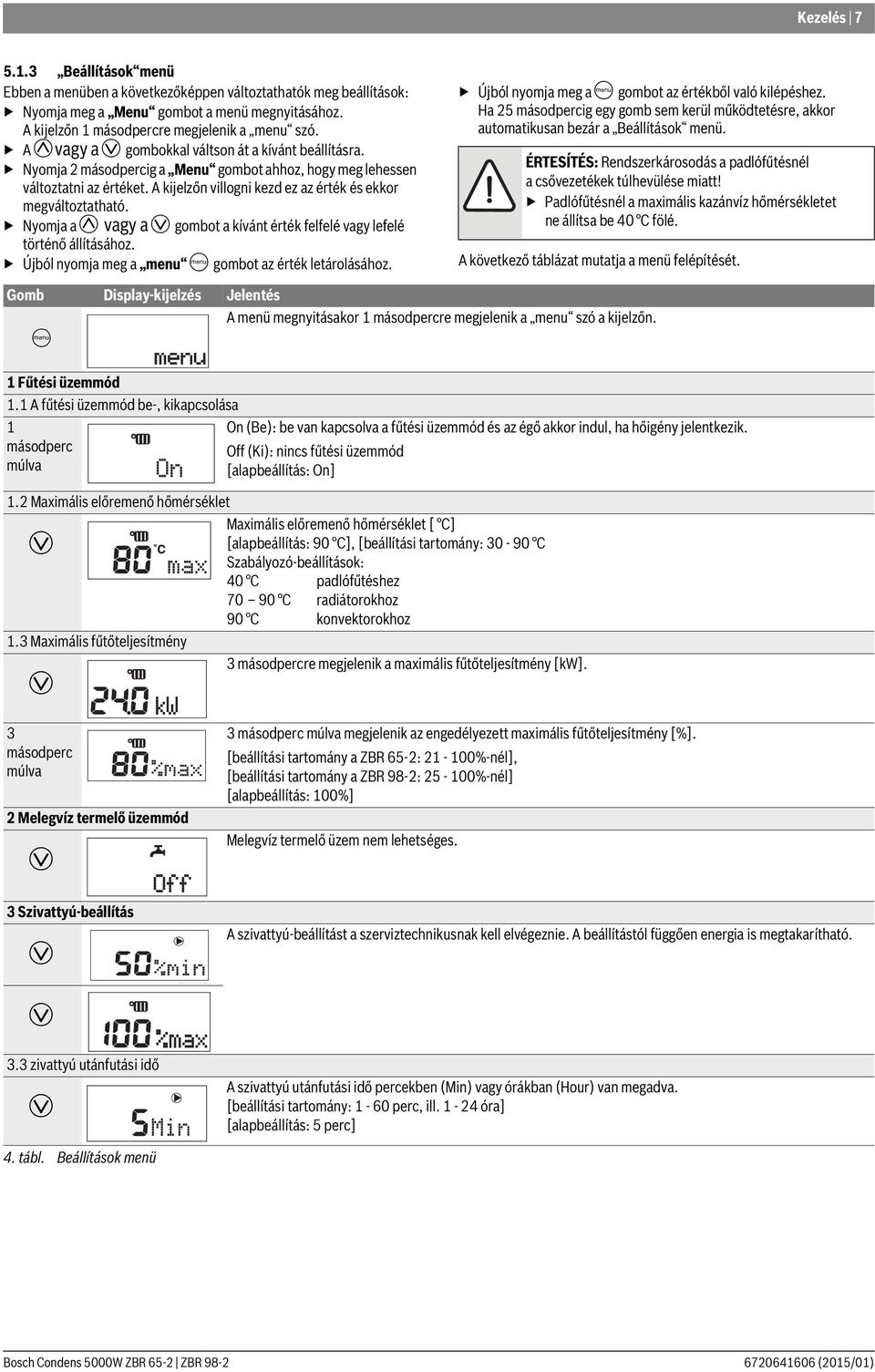 A kijelzőn villogni kezd ez az érték és ekkor megváltoztatható. yomja a M vagy a gombot a kívánt érték felfelé vagy lefelé történő állításához. Újból nyomja meg a menu O gombot az érték letárolásához.