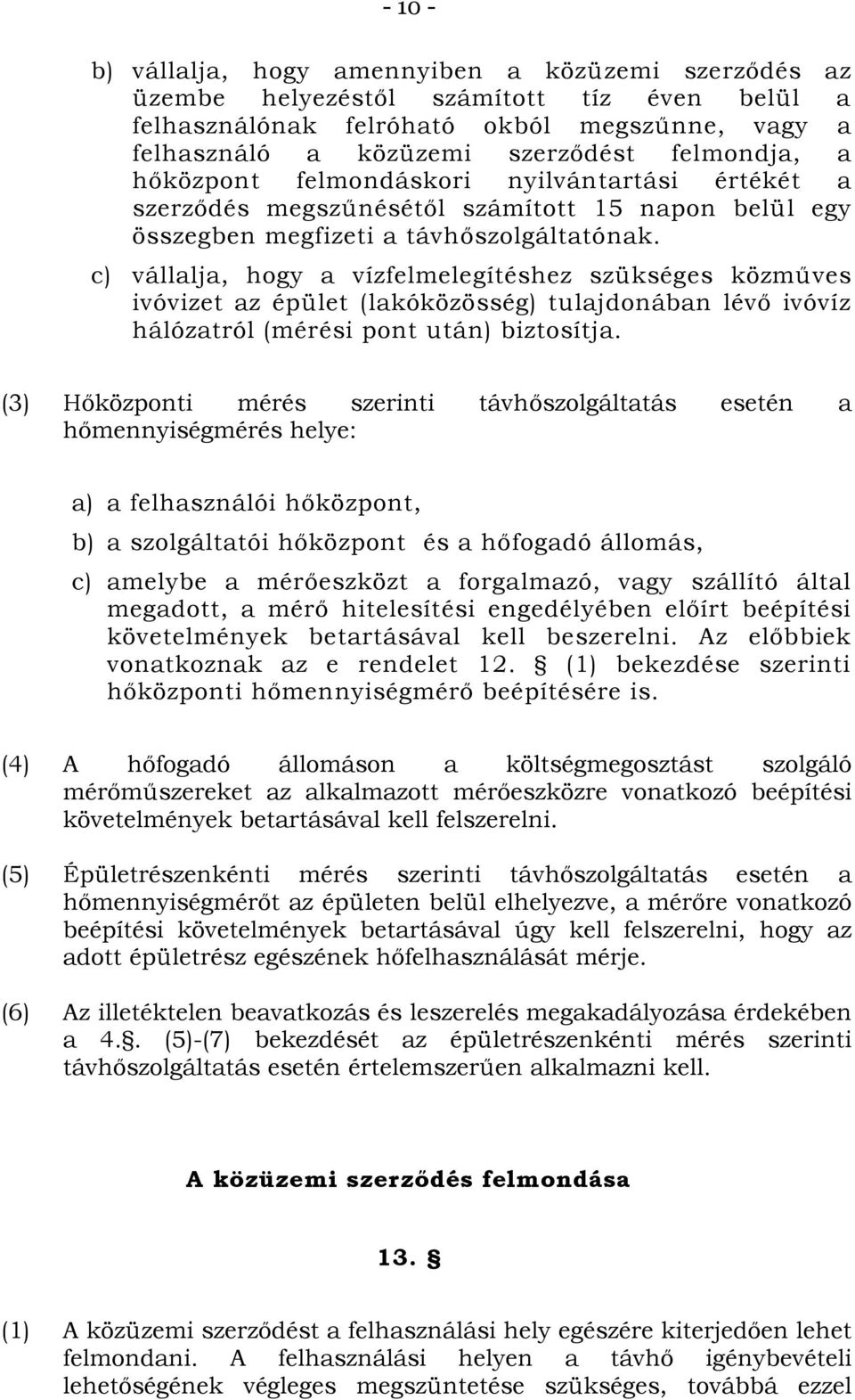 c) vállalja, hogy a vízfelmelegítéshez szükséges közműves ivóvizet az épület (lakóközösség) tulajdonában lévő ivóvíz hálózatról (mérési pont után) biztosítja.