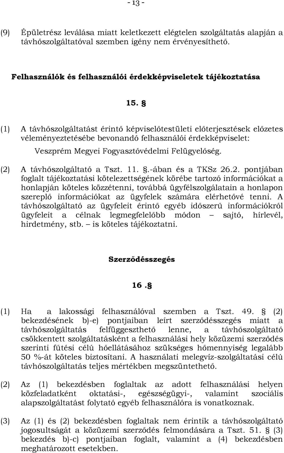 (2) A távhőszolgáltató a Tszt. 11..-ában és a TKSz 26.2. pontjában foglalt tájékoztatási kötelezettségének körébe tartozó információkat a honlapján köteles közzétenni, továbbá ügyfélszolgálatain a