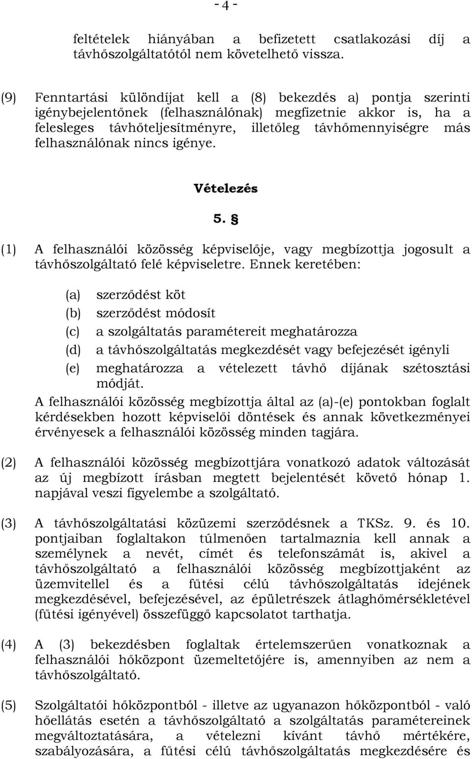 felhasználónak nincs igénye. Vételezés 5. (1) A felhasználói közösség képviselője, vagy megbízottja jogosult a távhőszolgáltató felé képviseletre.