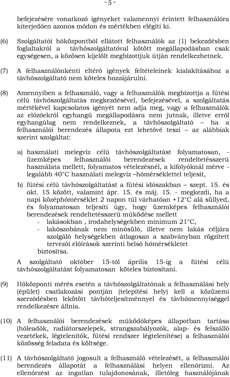 (7) A felhasználónkénti eltérő igények feltételeinek kialakításához a távhőszolgáltató nem köteles hozzájárulni.