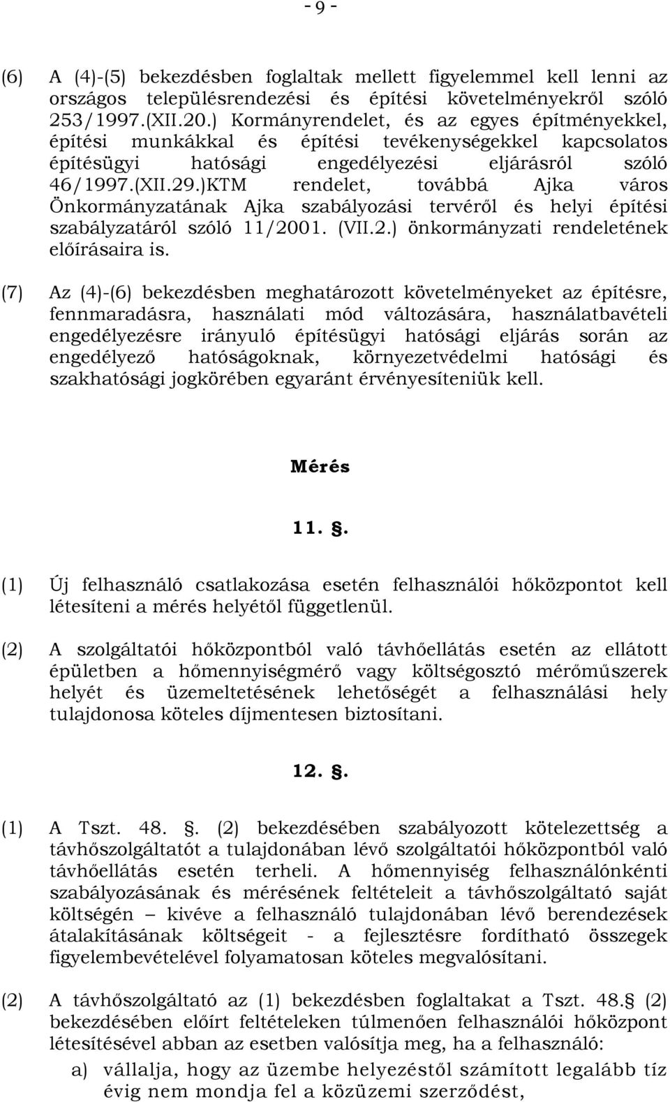 )KTM rendelet, továbbá Ajka város Önkormányzatának Ajka szabályozási tervéről és helyi építési szabályzatáról szóló 11/2001. (VII.2.) önkormányzati rendeletének előírásaira is.