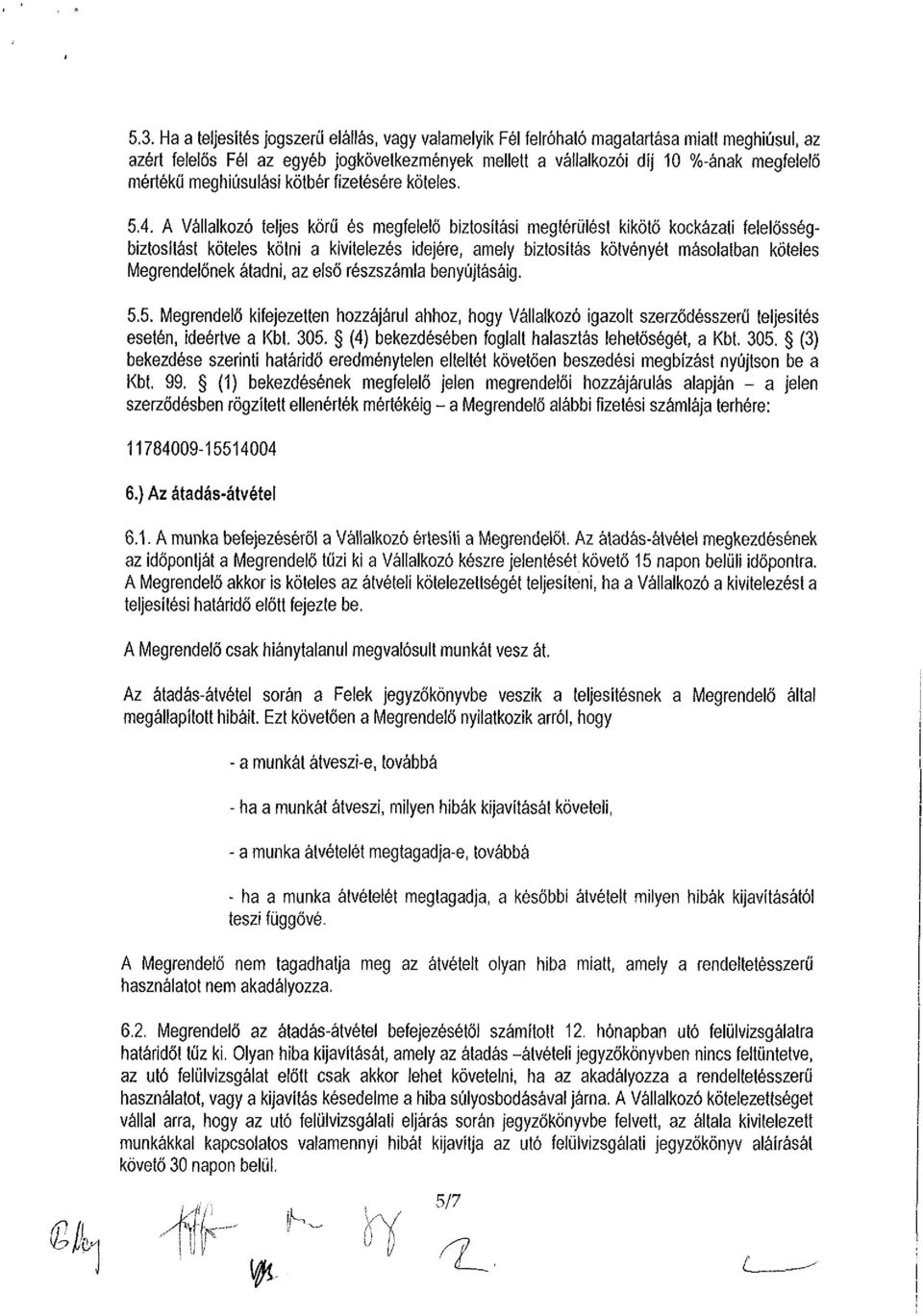 A Vállalkozó teljes körű és megfelelő biztosítási megtérülést kikötő kockázati felelősségbiztosítást köteles kötni a kivitelezés idejére, amely biztosítás kötvényét másolatban köteles Megrendelőnek