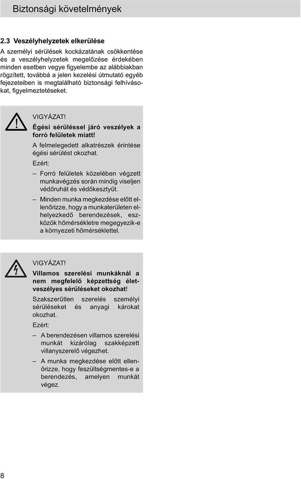 kezelési útmutató egyéb fejezeteiben is megtalálható biztonsági felhívásokat, figyelmeztetéseket. VIGYÁZAT! Égési sérüléssel járó veszélyek a forró felületek miatt!