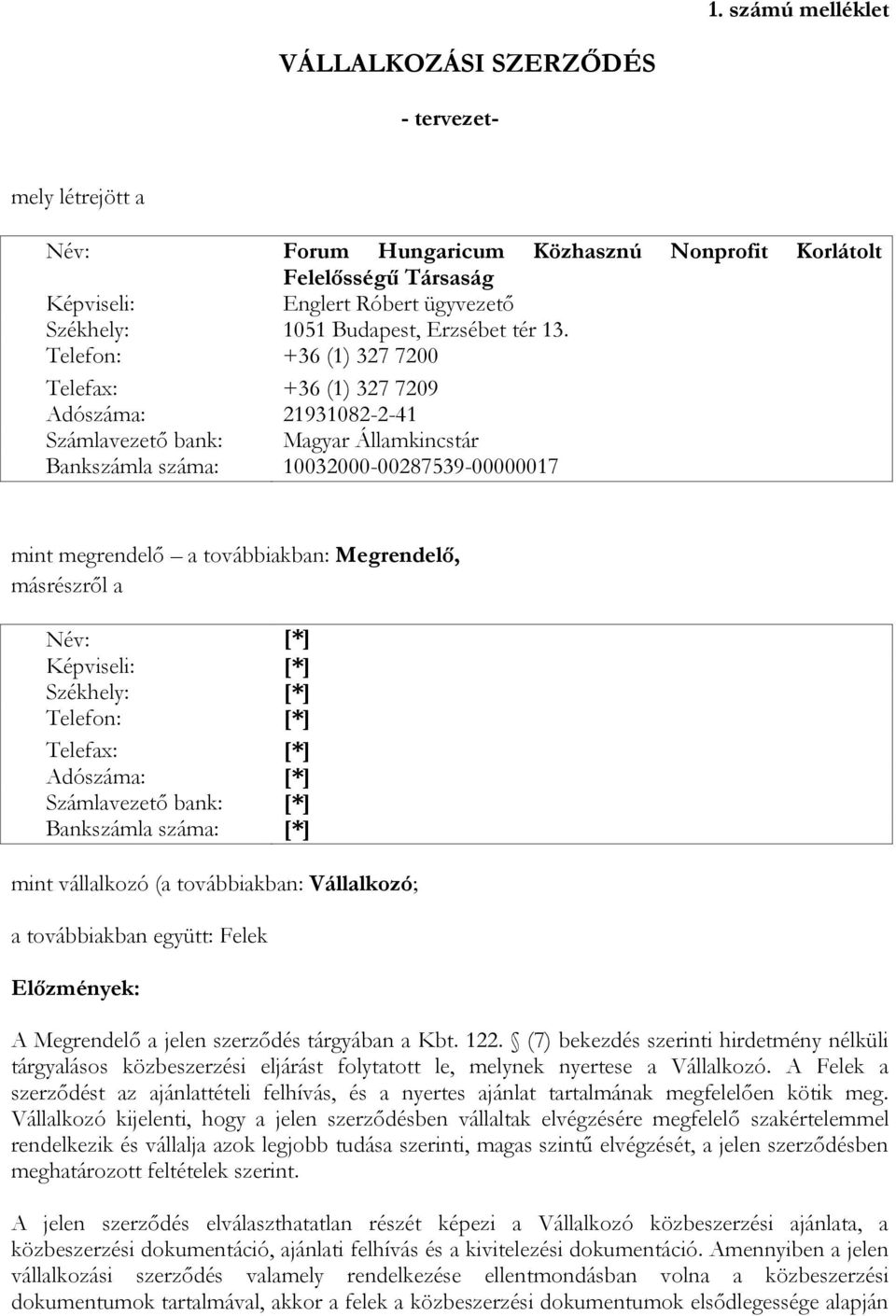 Telefon: +36 (1) 327 7200 Telefax: +36 (1) 327 7209 Adószáma: 21931082-2-41 Számlavezető bank: Magyar Államkincstár Bankszámla száma: 10032000-00287539-00000017 mint megrendelő a továbbiakban: