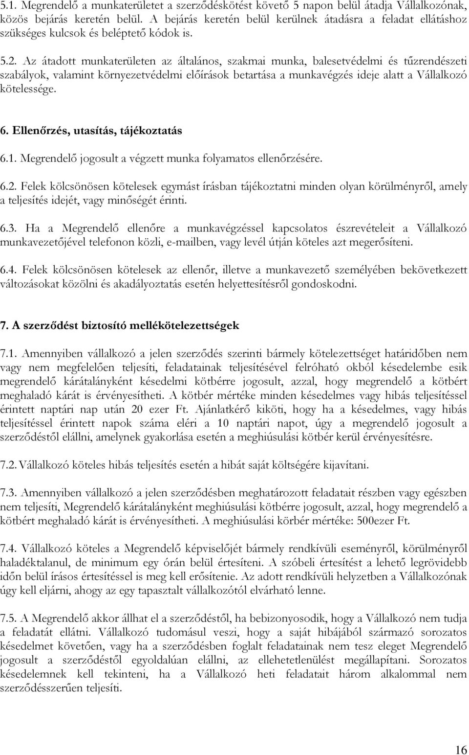 Az átadott munkaterületen az általános, szakmai munka, balesetvédelmi és tűzrendészeti szabályok, valamint környezetvédelmi előírások betartása a munkavégzés ideje alatt a Vállalkozó kötelessége. 6.