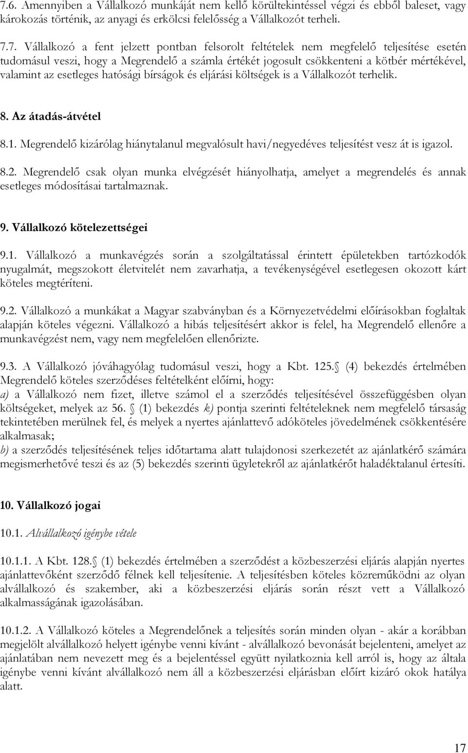 bírságok és eljárási költségek is a Vállalkozót terhelik. 8. Az átadás-átvétel 8.1. Megrendelő kizárólag hiánytalanul megvalósult havi/negyedéves teljesítést vesz át is igazol. 8.2.