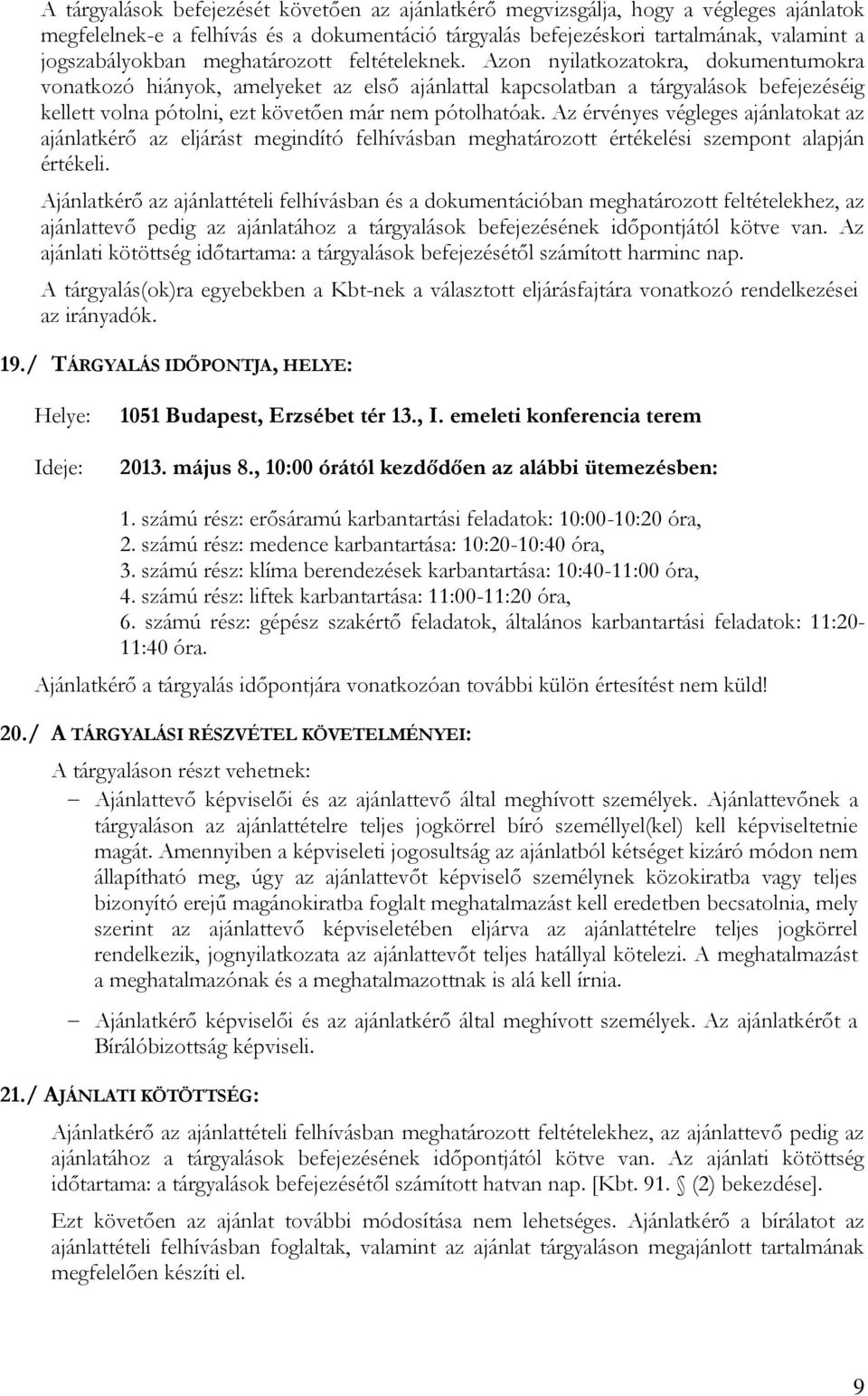 Azon nyilatkozatokra, dokumentumokra vonatkozó hiányok, amelyeket az első ajánlattal kapcsolatban a tárgyalások befejezéséig kellett volna pótolni, ezt követően már nem pótolhatóak.