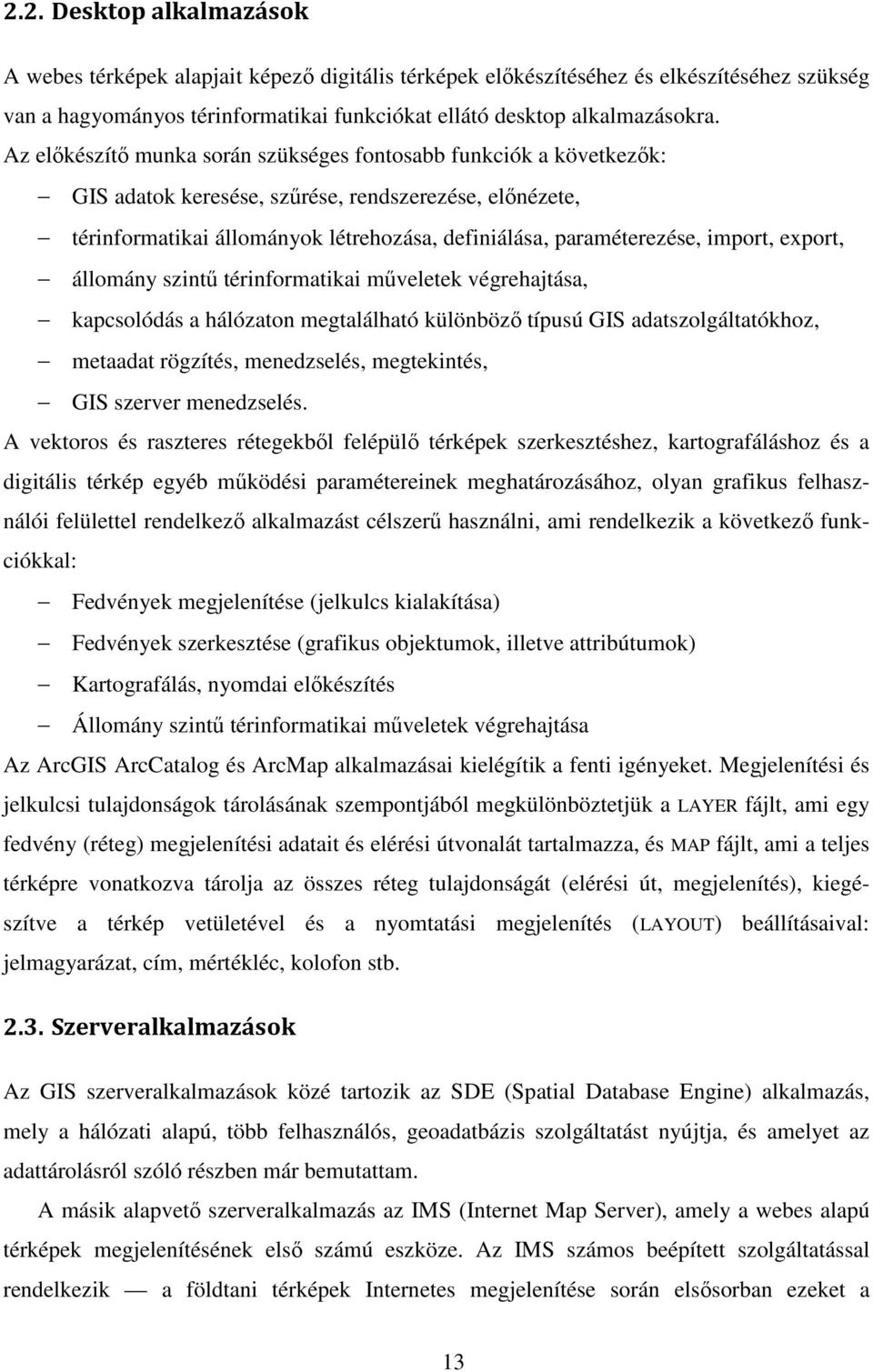 import, export, állomány szintő térinformatikai mőveletek végrehajtása, kapcsolódás a hálózaton megtalálható különbözı típusú GIS adatszolgáltatókhoz, metaadat rögzítés, menedzselés, megtekintés, GIS