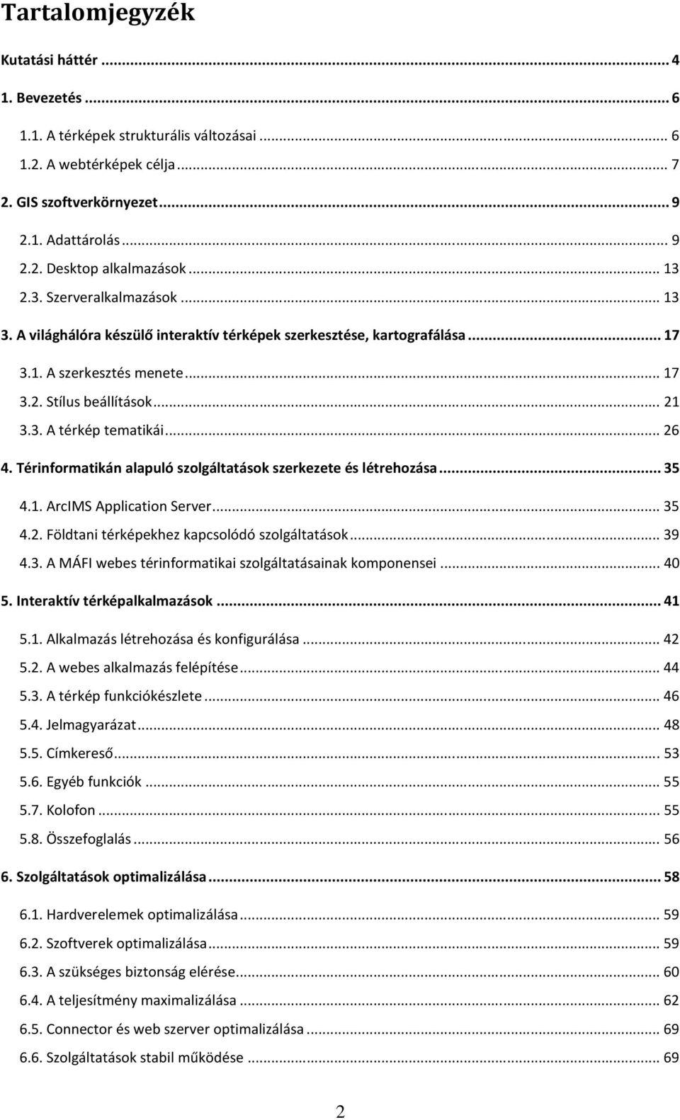 .. 26 4. Térinformatikán alapuló szolgáltatások szerkezete és létrehozása... 35 4.1. ArcIMS Application Server... 35 4.2. Földtani térképekhez kapcsolódó szolgáltatások... 39 4.3. A MÁFI webes térinformatikai szolgáltatásainak komponensei.