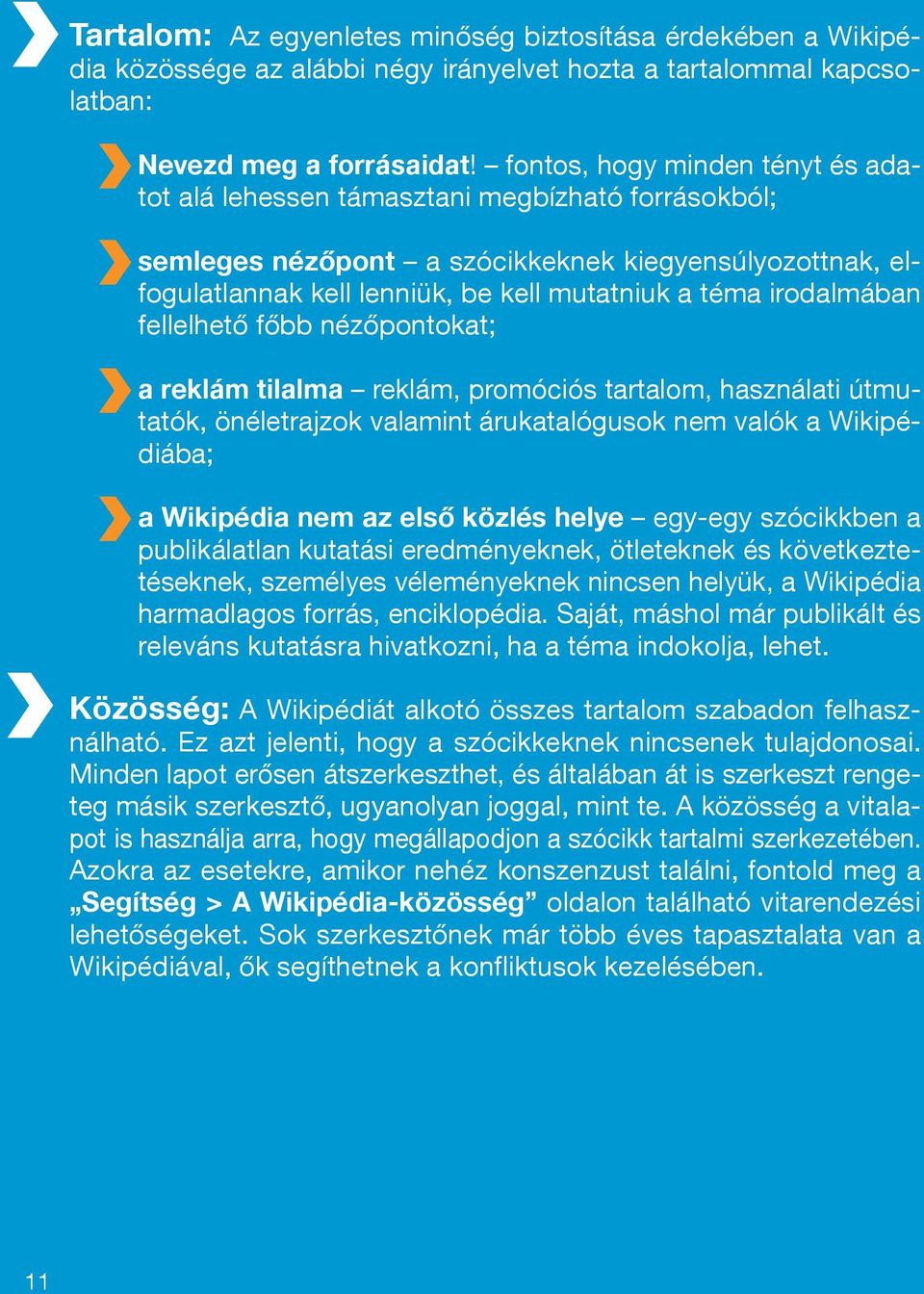 irodalmában fellelhető főbb nézőpontokat; a reklám tilalma reklám, promóciós tartalom, használati útmutatók, önéletrajzok valamint árukatalógusok nem valók a Wikipédiába; a Wikipédia nem az első