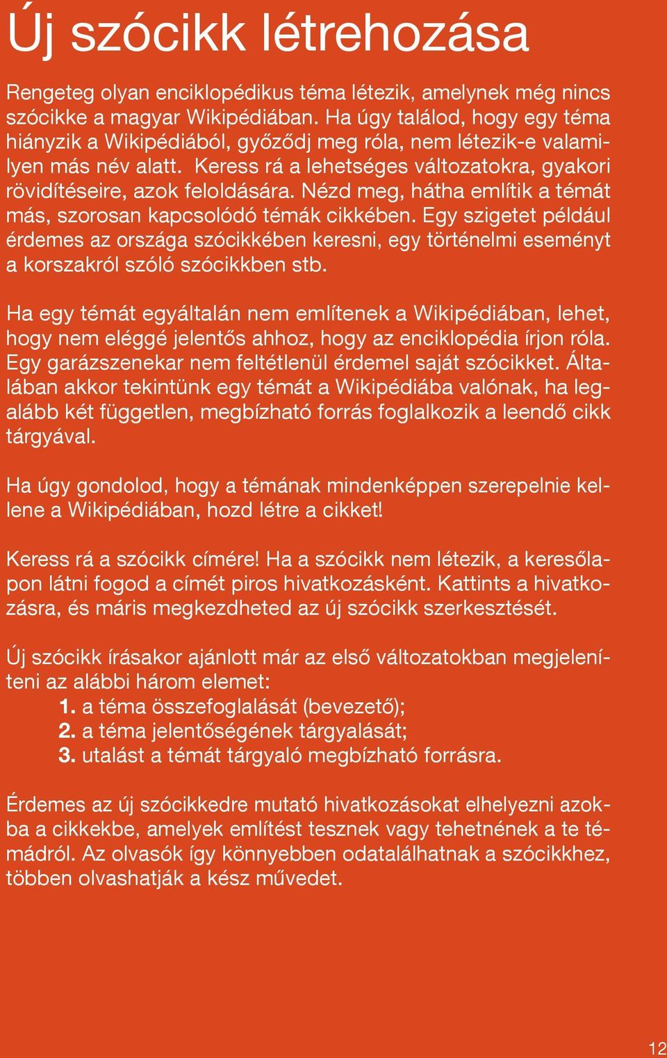 Nézd meg, hátha említik a témát más, szorosan kapcsolódó témák cikkében. Egy szigetet például érdemes az országa szócikkében keresni, egy történelmi eseményt a korszakról szóló szócikkben stb.