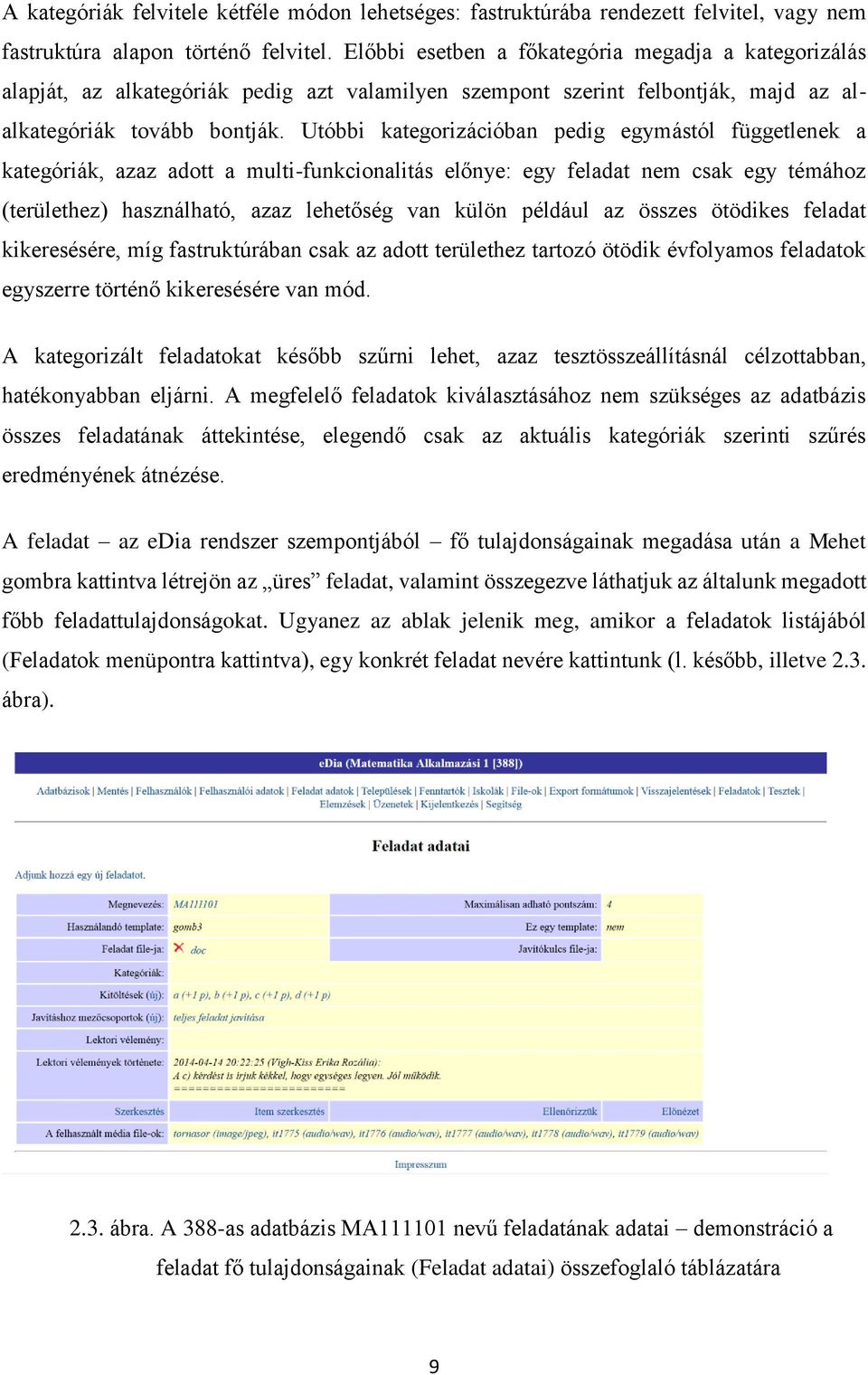 Utóbbi kategorizációban pedig egymástól függetlenek a kategóriák, azaz adott a multi-funkcionalitás előnye: egy feladat nem csak egy témához (területhez) használható, azaz lehetőség van külön például