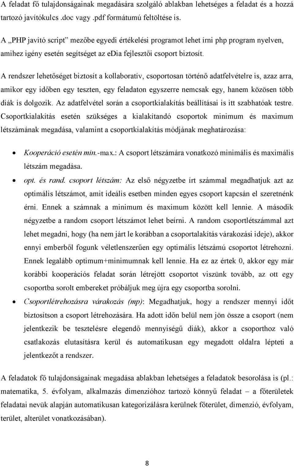 A rendszer lehetőséget biztosít a kollaboratív, csoportosan történő adatfelvételre is, azaz arra, amikor egy időben egy teszten, egy feladaton egyszerre nemcsak egy, hanem közösen több diák is