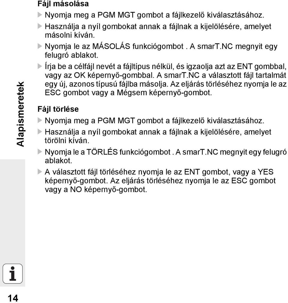 Az eljárás törléséhez nyomja le az ESC gombot vagy a Mégsem képernyő-gombot. Fájl törlése Nyomja meg a PGM MGT gombot a fájlkezelő kiválasztásához.