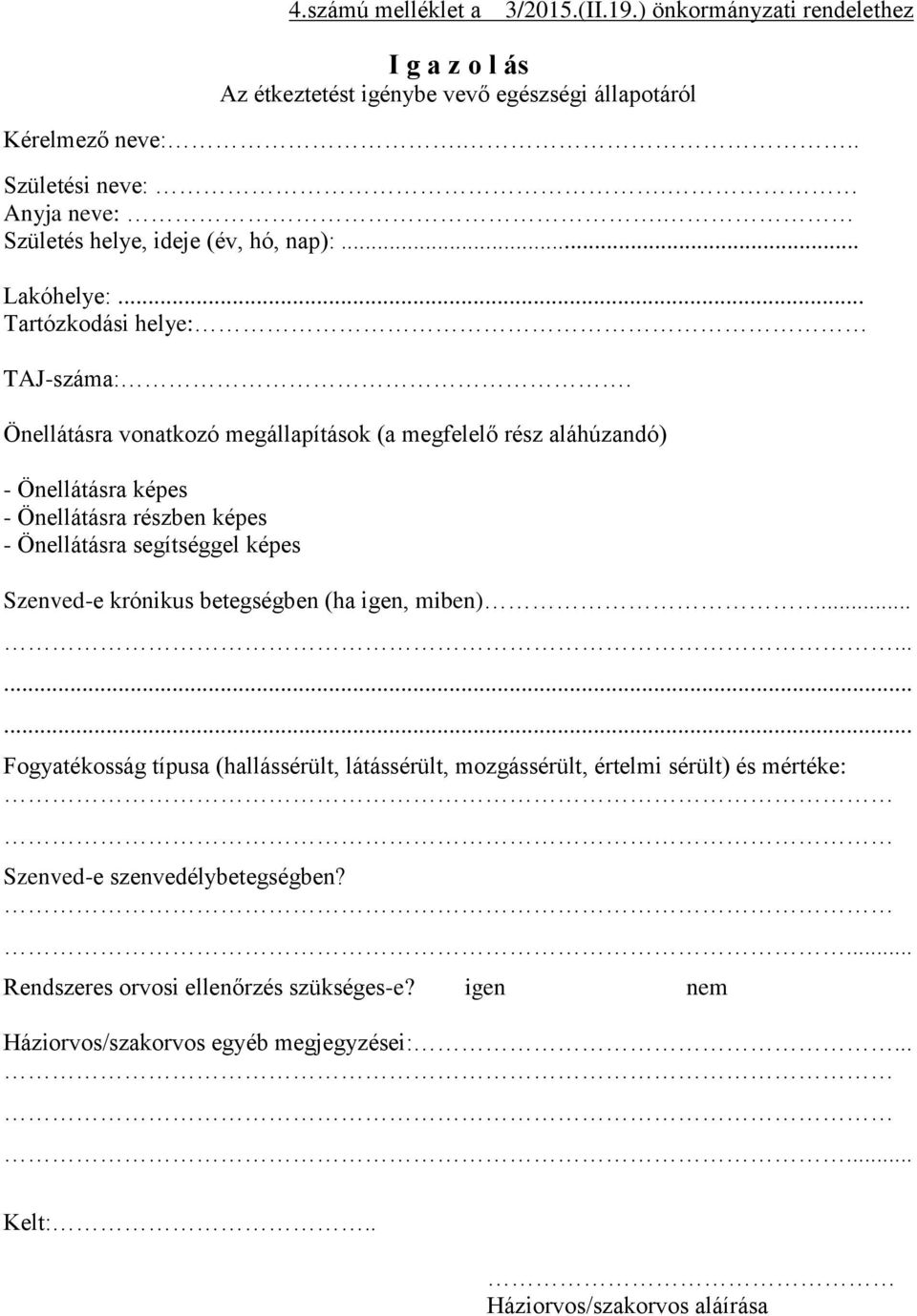 Önellátásra vonatkozó megállapítások (a megfelelő rész aláhúzandó) - Önellátásra képes - Önellátásra részben képes - Önellátásra segítséggel képes Szenved-e krónikus betegségben (ha