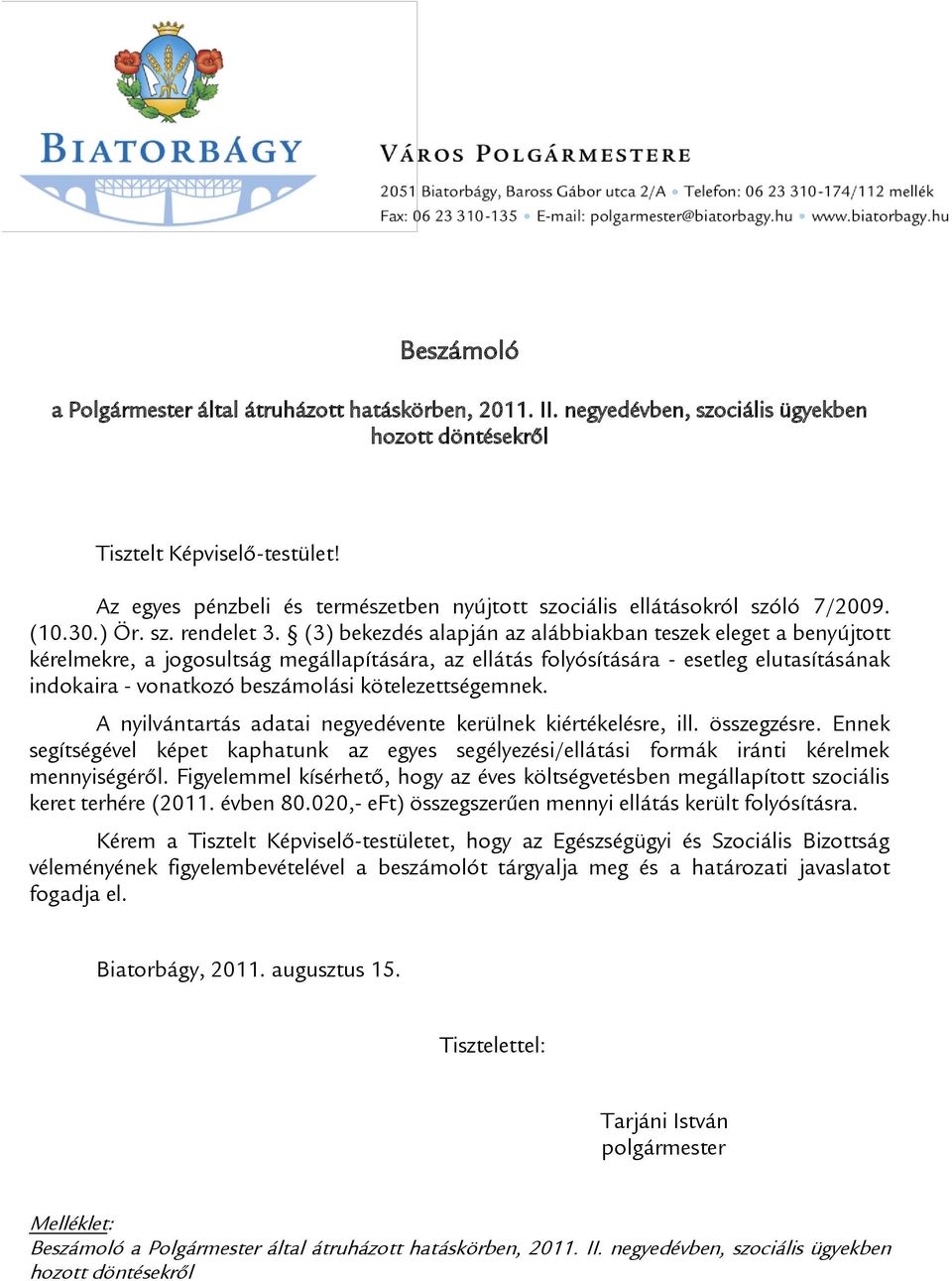 (3) bekezdés alapján az alábbiakban teszek eleget a benyújtott kérelmekre, a jogosultság megállapítására, az ellátás folyósítására - esetleg elutasításának indokaira - vonatkozó beszámolási