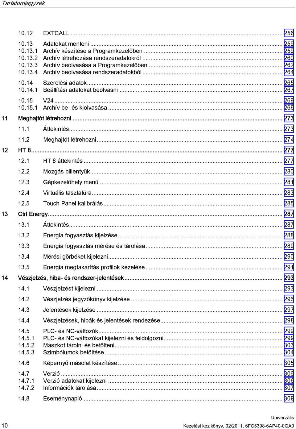 .. 269 11 Meghajtót létrehozni... 273 11.1 Áttekintés... 273 11.2 Meghajtót létrehozni... 274 12 HT 8... 277 12.1 HT 8 áttekintés... 277 12.2 Mozgás billentyűk... 280 12.3 Gépkezelőhely menü... 281 12.