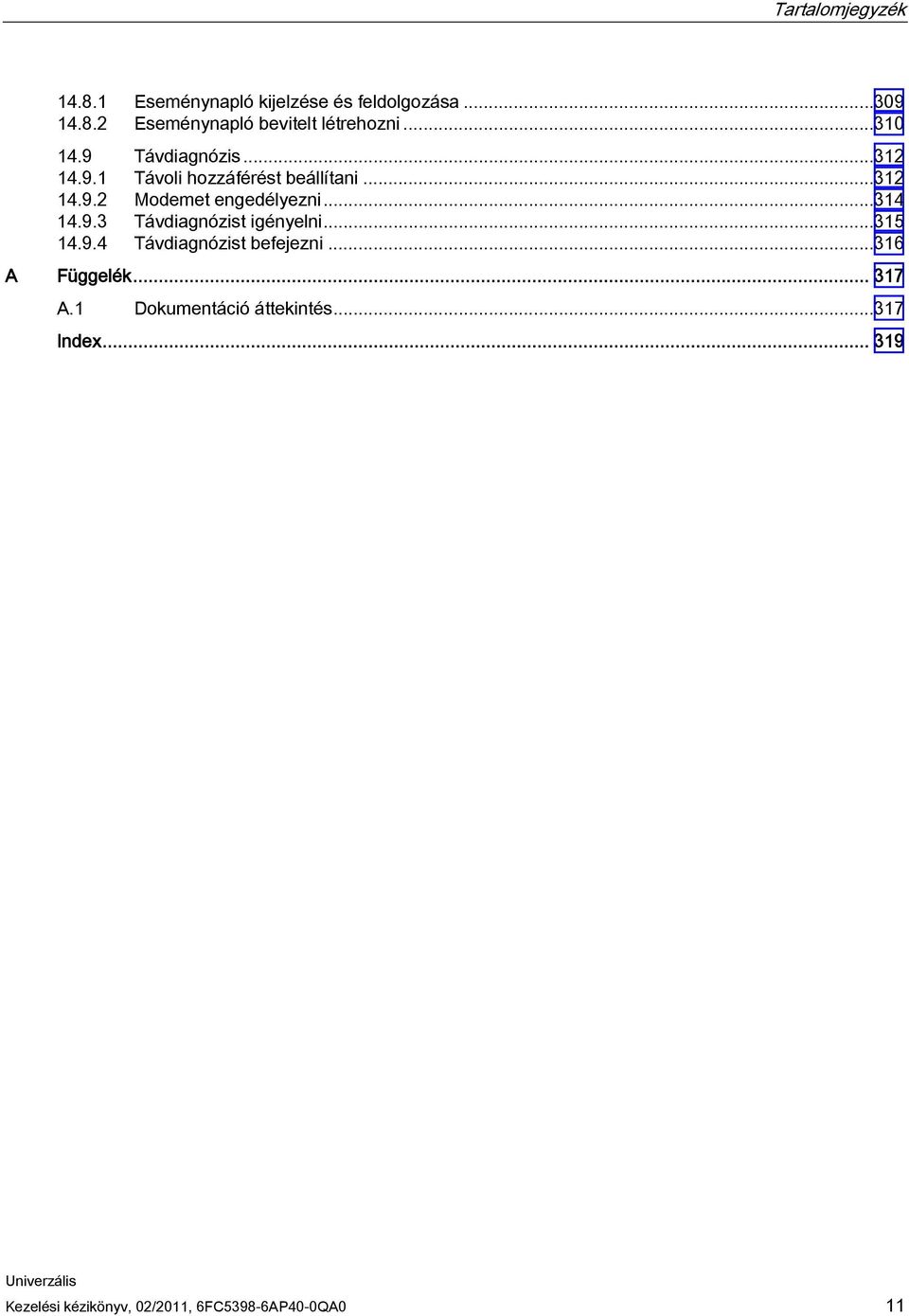 ..314 14.9.3 Távdiagnózist igényelni...315 14.9.4 Távdiagnózist befejezni...316 A Függelék... 317 A.