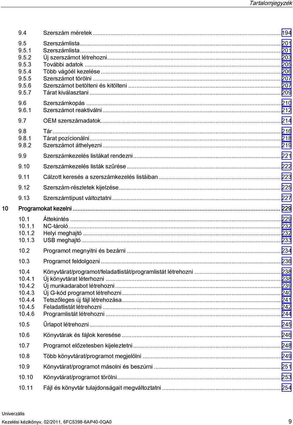 ..218 9.8.2 Szerszámot áthelyezni...219 9.9 Szerszámkezelés listákat rendezni...221 9.10 Szerszámkezelés listák szűrése...222 9.11 Cálzott keresés a szerszámkezelés listáiban...223 9.