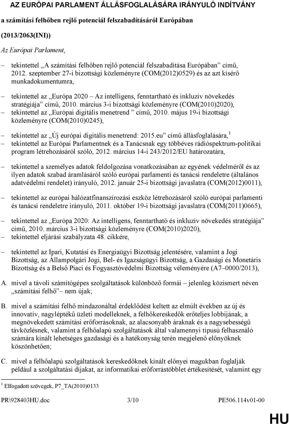 szeptember 27-i bizottsági közleményre (COM(2012)0529) és az azt kísérő munkadokumentumra, tekintettel az Európa 2020 Az intelligens, fenntartható és inkluzív növekedés stratégiája című, 2010.