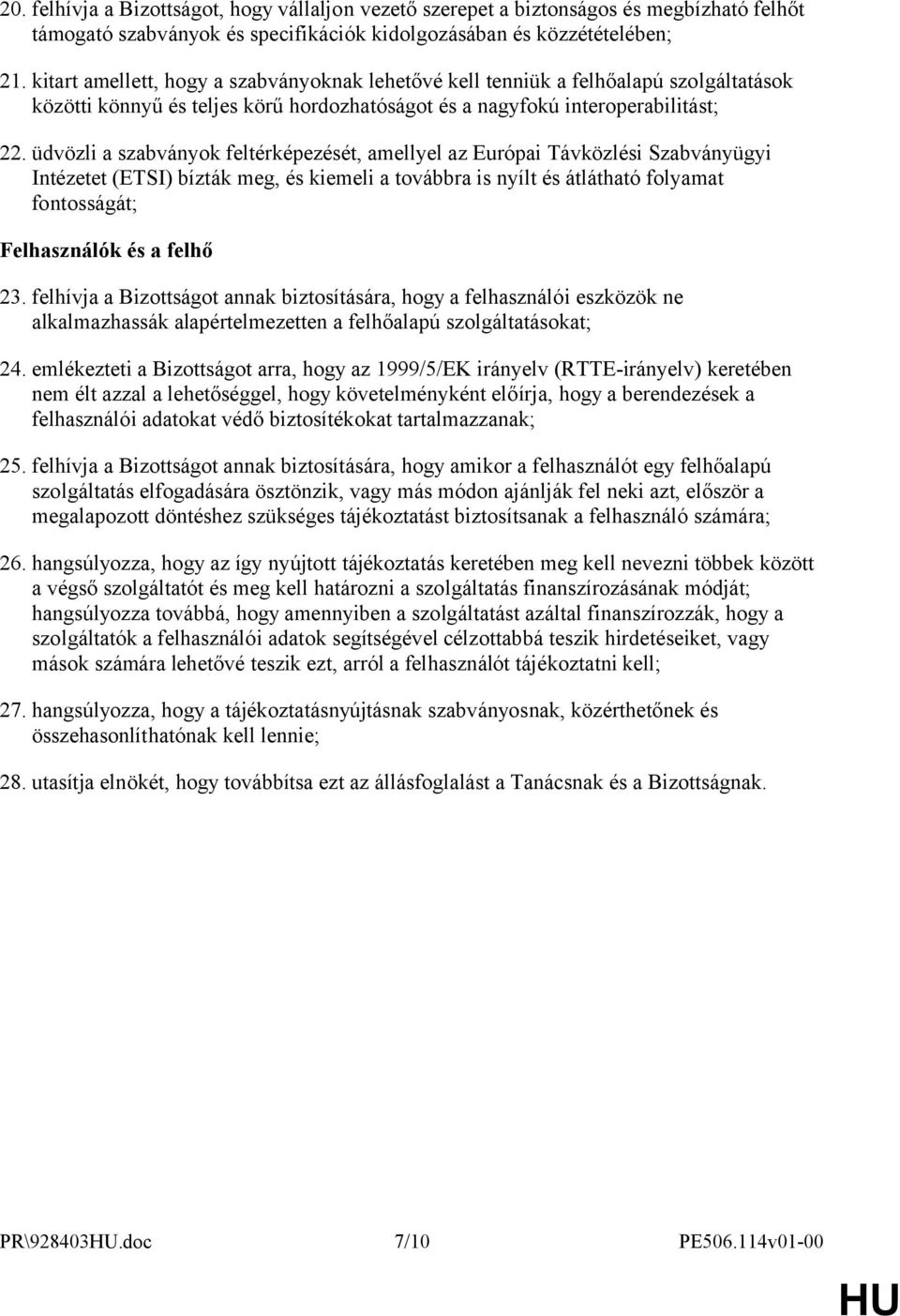 üdvözli a szabványok feltérképezését, amellyel az Európai Távközlési Szabványügyi Intézetet (ETSI) bízták meg, és kiemeli a továbbra is nyílt és átlátható folyamat fontosságát; Felhasználók és a