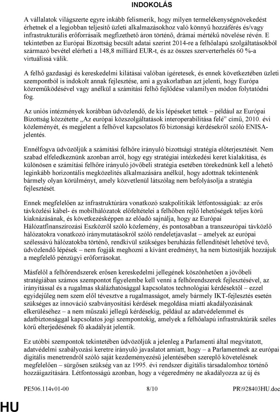 E tekintetben az Európai Bizottság becsült adatai szerint 2014-re a felhőalapú szolgáltatásokból származó bevétel elérheti a 148,8 milliárd EUR-t, és az összes szerverterhelés 60 %-a virtuálissá