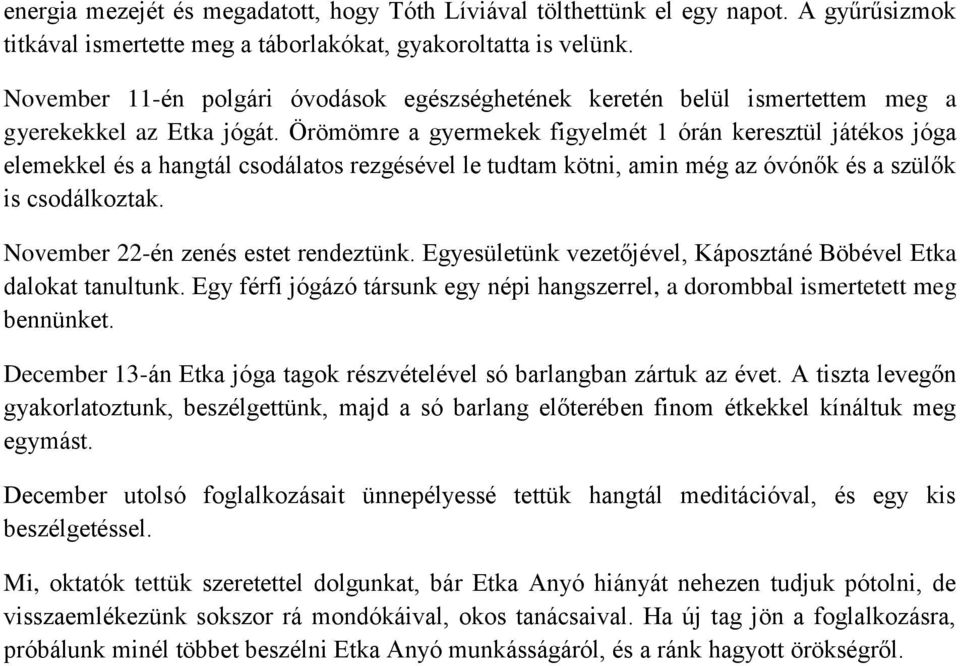 Örömömre a gyermekek figyelmét 1 órán keresztül játékos jóga elemekkel és a hangtál csodálatos rezgésével le tudtam kötni, amin még az óvónők és a szülők is csodálkoztak.